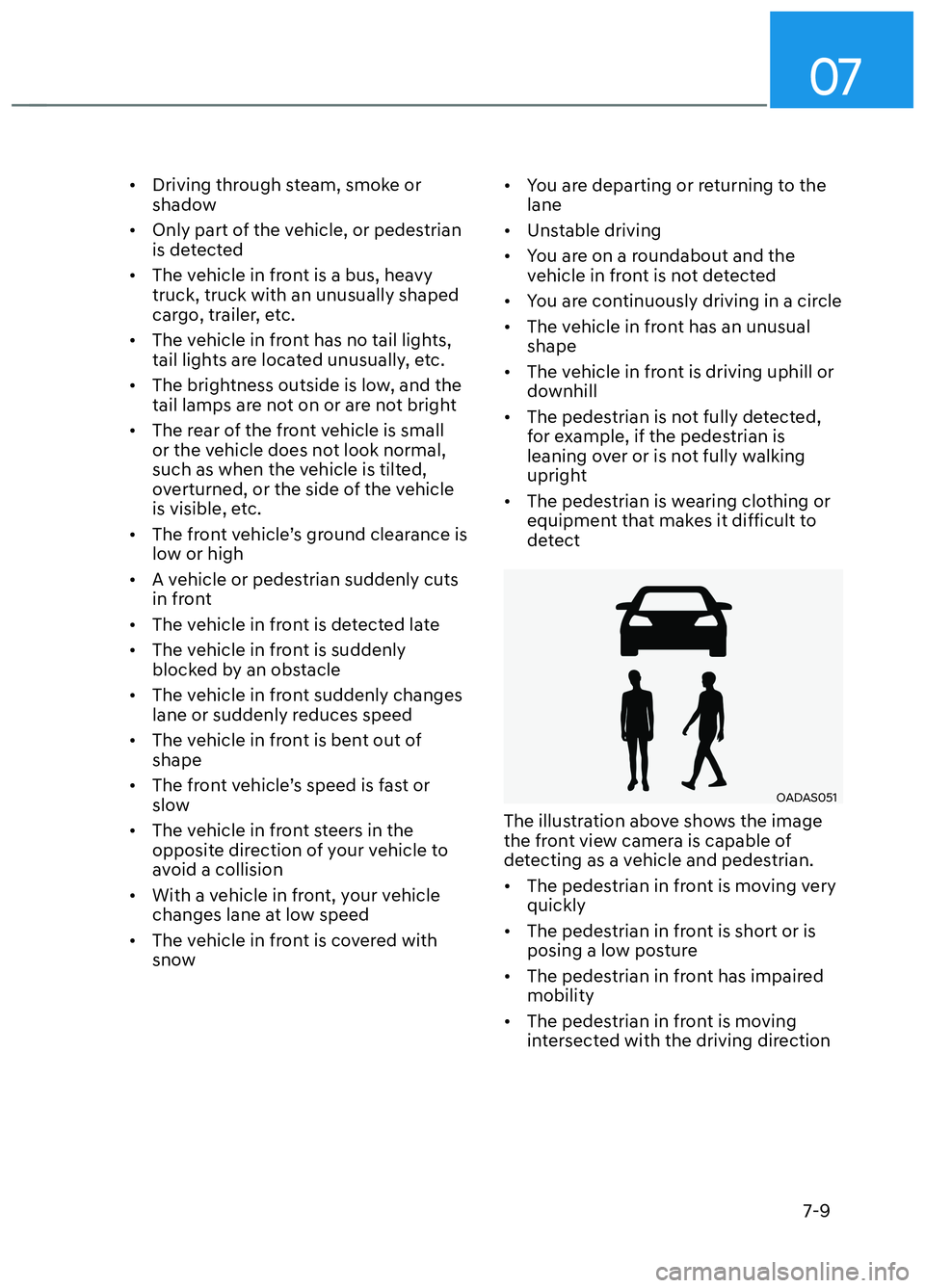 HYUNDAI ELANTRA N 2022  Owners Manual 07
7-9
•  Driving through steam, smoke or shadow
•  Only part of the vehicle, or pedestrian  is detected
•  The vehicle in front is a bus, heavy  truck, truck with an unusually shaped 
cargo, tr