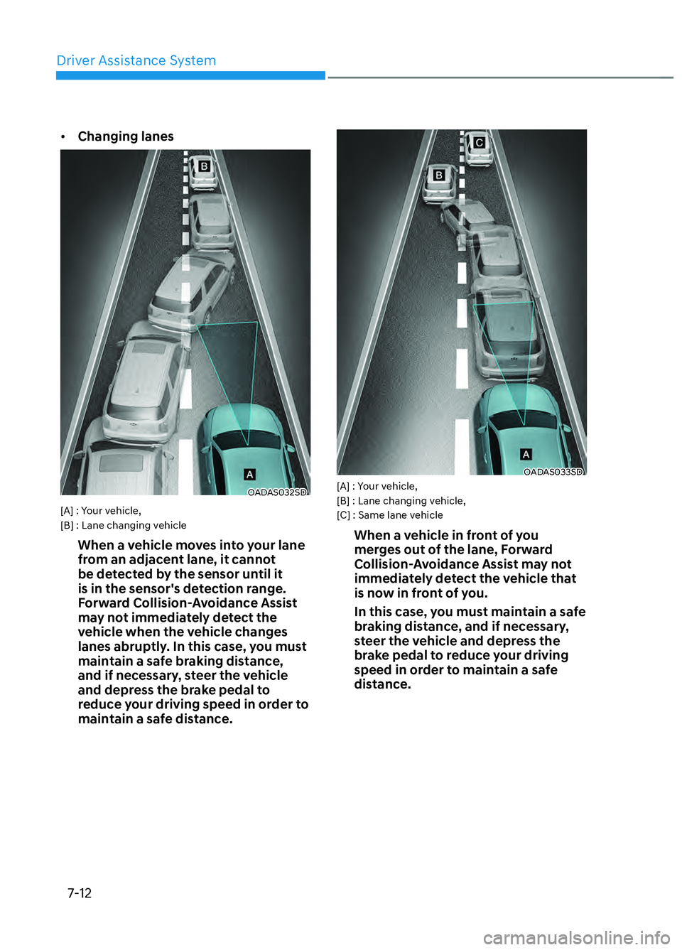 HYUNDAI ELANTRA N 2022  Owners Manual Driver Assistance System7-12
•  Changing lanes
OADAS032SDOADAS032SD
[A] : Your vehicle, 
[B] : Lane changing vehicle
When a vehicle moves into your lane 
from an adjacent lane, it cannot 
be detecte