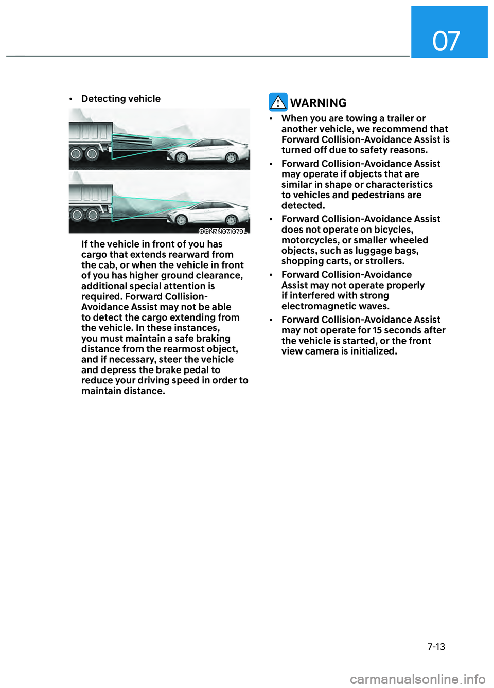 HYUNDAI ELANTRA N 2022  Owners Manual 07
7-13
• Detecting vehicle
OCN7N071079LOCN7N071079L
If the vehicle in front of you has 
cargo that extends rearward from 
the cab, or when the vehicle in front 
of you has higher ground clearance, 
