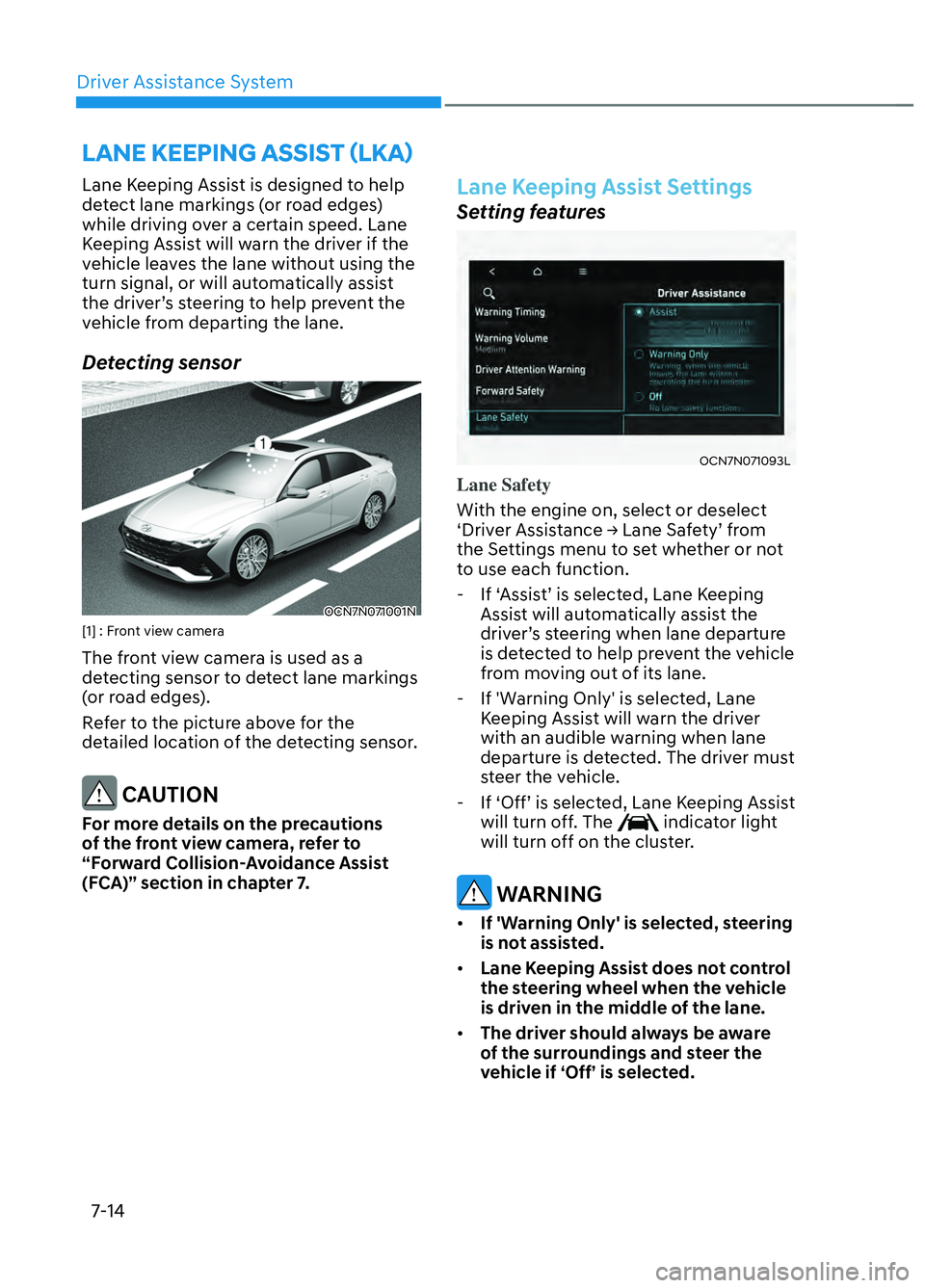 HYUNDAI ELANTRA N 2022  Owners Manual Driver Assistance System7-14
LANE KEEPING ASSIST (LKA) 
Lane Keeping Assist is designed to help 
detect lane markings (or road edges) 
while driving over a certain speed. Lane 
Keeping Assist will war