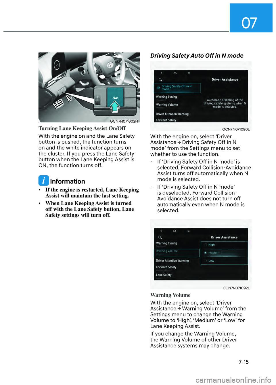 HYUNDAI ELANTRA N 2022  Owners Manual 07
7-15
OCN7N071002NOCN7N071002N
 Turning Lane Keeping Assist On/Off
With the engine on and the Lane Safety 
butt
on is pushed, the function turns 
on and the white indicator appears on 
the cluster. 