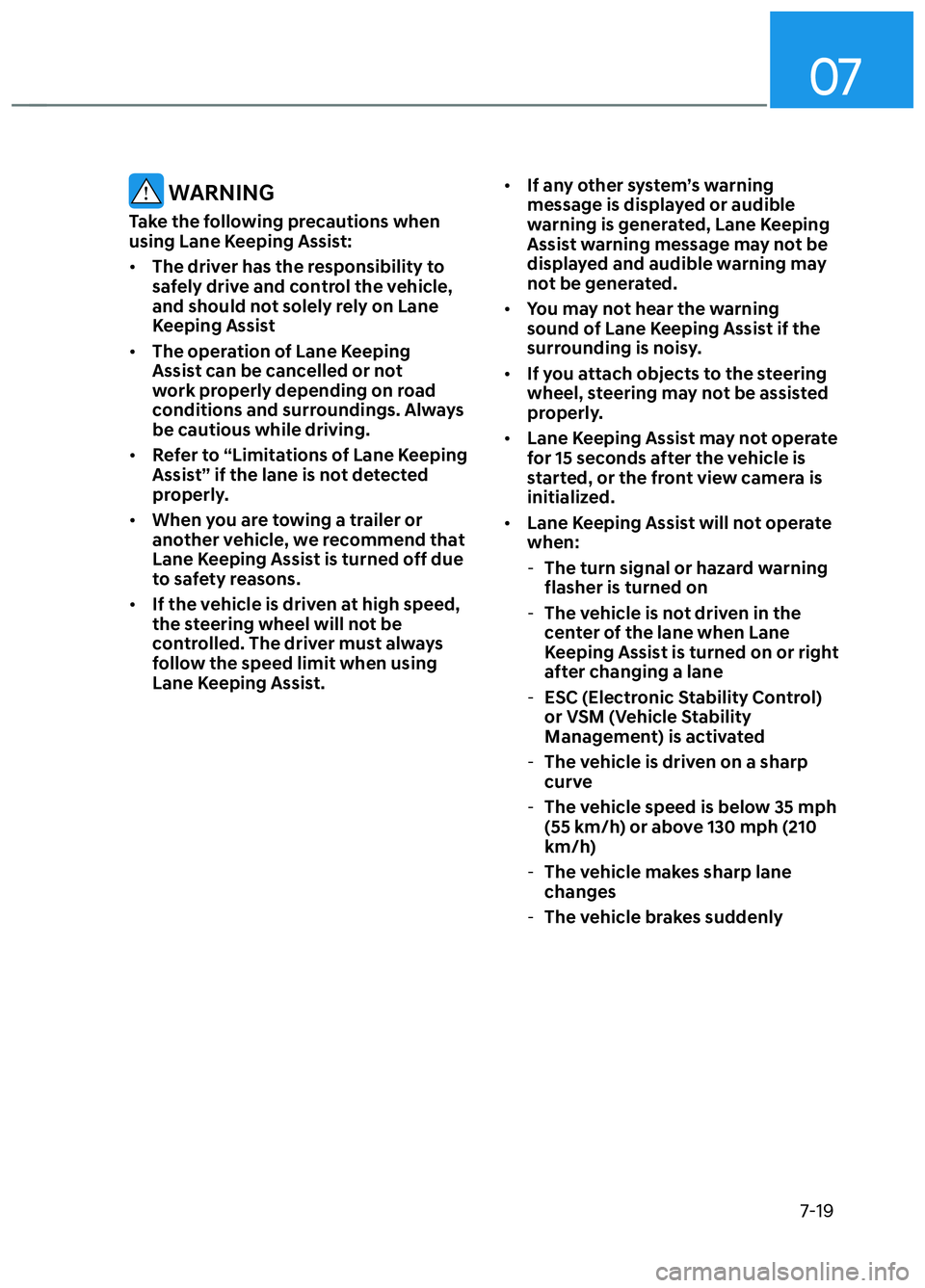HYUNDAI ELANTRA N 2022  Owners Manual 07
7-19
 WARNING
Take the following precautions when 
using Lane Keeping Assist:
• The driver has the responsibility to 
safely drive and control the vehicle, 
and should not solely rely on Lane 
Ke