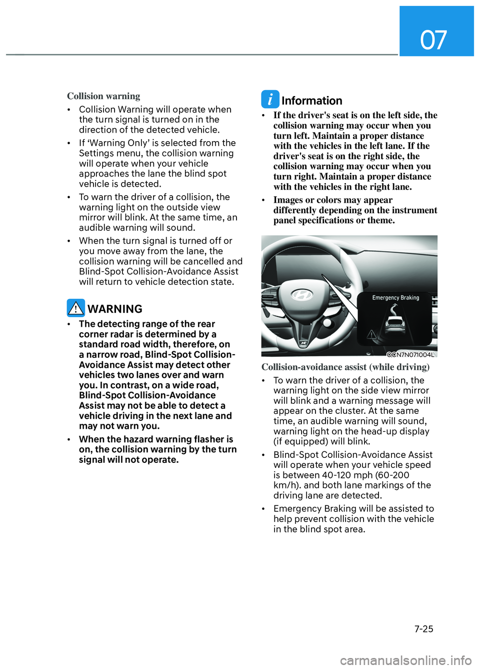 HYUNDAI ELANTRA N 2022  Owners Manual 07
7-25
Collision warning
•  Collision Warning will operate when the turn signal is turned on in the 
dir

ection of the detected vehicle.
•  If ‘Warning Only’ is selected from the  Settings m