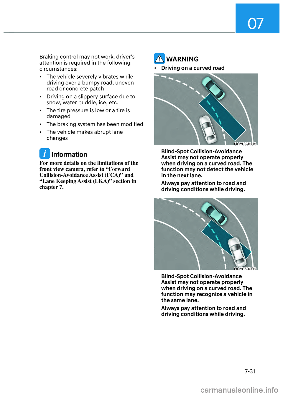 HYUNDAI ELANTRA N 2022  Owners Manual 07
7-31
Braking control may not work, driver’s 
attention is required in the following 
circumstances: 
•  The vehicle severely vibrates while driving over a bumpy road, uneven 
road or concrete p
