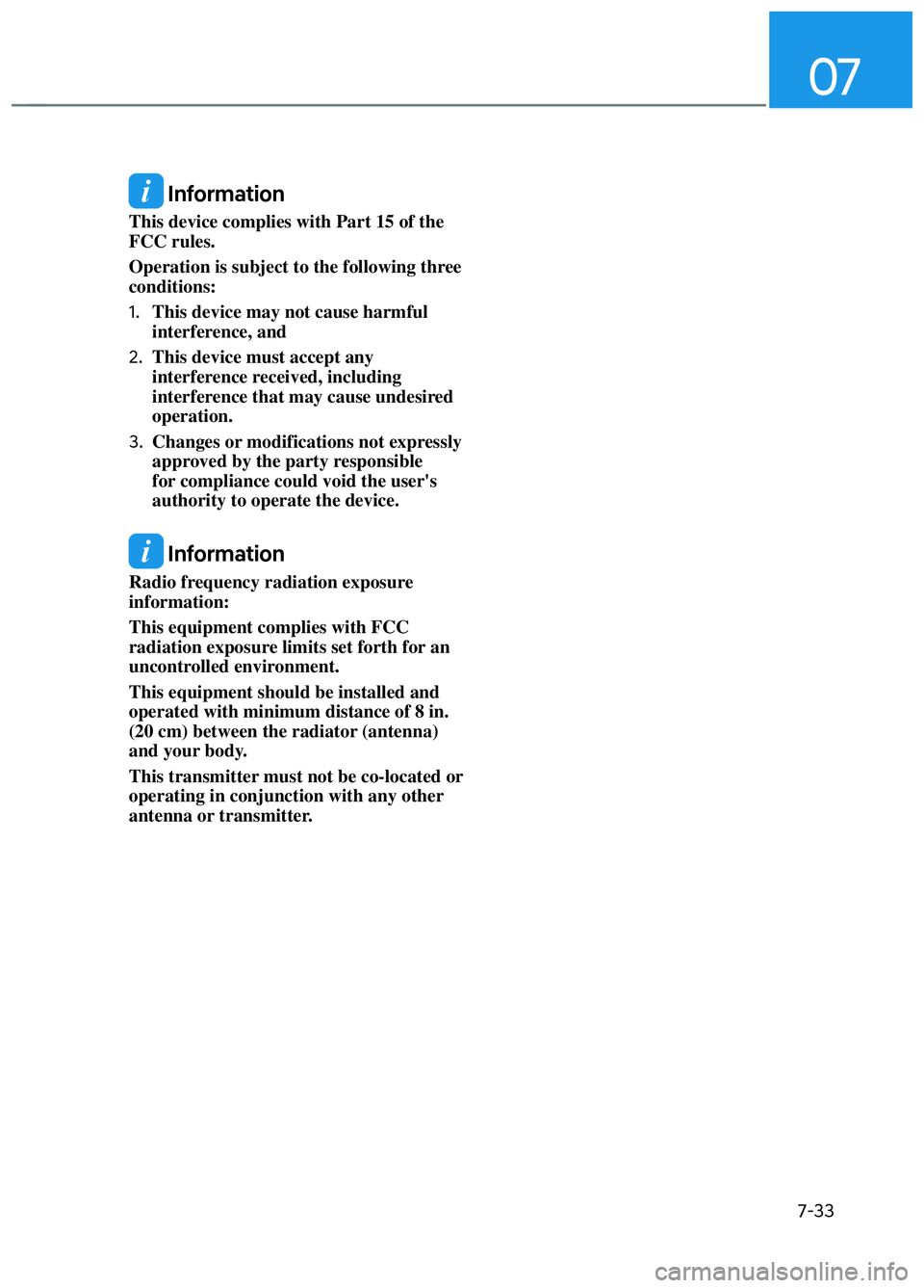 HYUNDAI ELANTRA N 2022  Owners Manual 07
7-33
 Information
This device complies with Part 15 of the 
FCC rules. 
Operation is subject to the following three 
conditions: 
1. This device may not cause harmful 
interference, and 
2.  This d