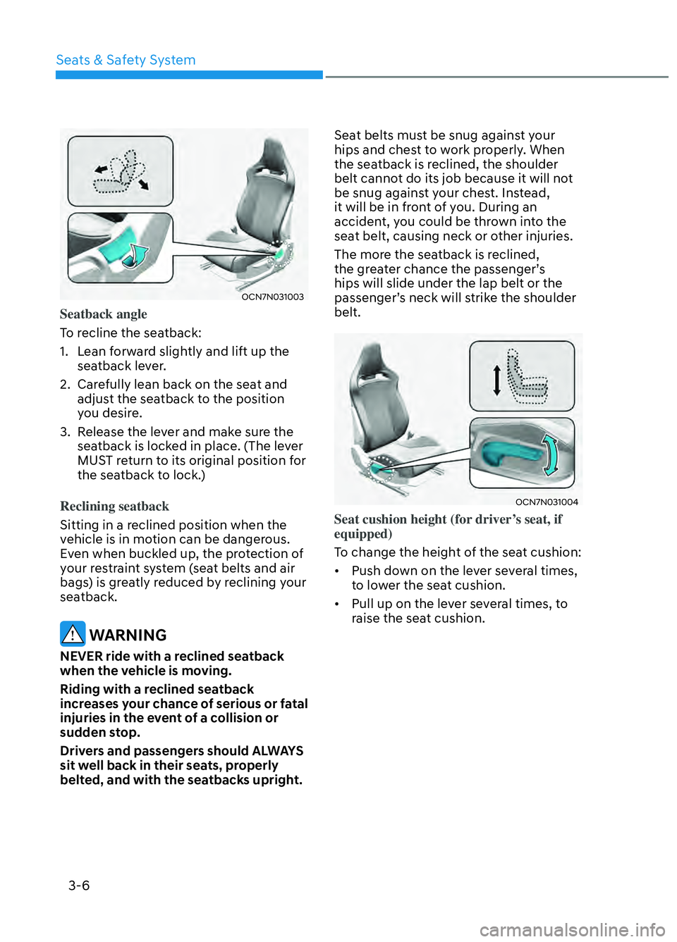 HYUNDAI ELANTRA N 2022 Owners Guide Seats & Safety System3-6
OCN7N031003OCN7N031003
Seatback angle
To recline the seatback:
1.
Lean forward slightly and lift up the
seatback lever.
2. Carefully lean back on the seat and adjust the HYUNDAI ELANTRA N 2022 Owners Guide Seats & Safety System3-6
OCN7N031003OCN7N031003
Seatback angle
To recline the seatback:
1.
Lean forward slightly and lift up the
seatback lever.
2. Carefully lean back on the seat and adjust the