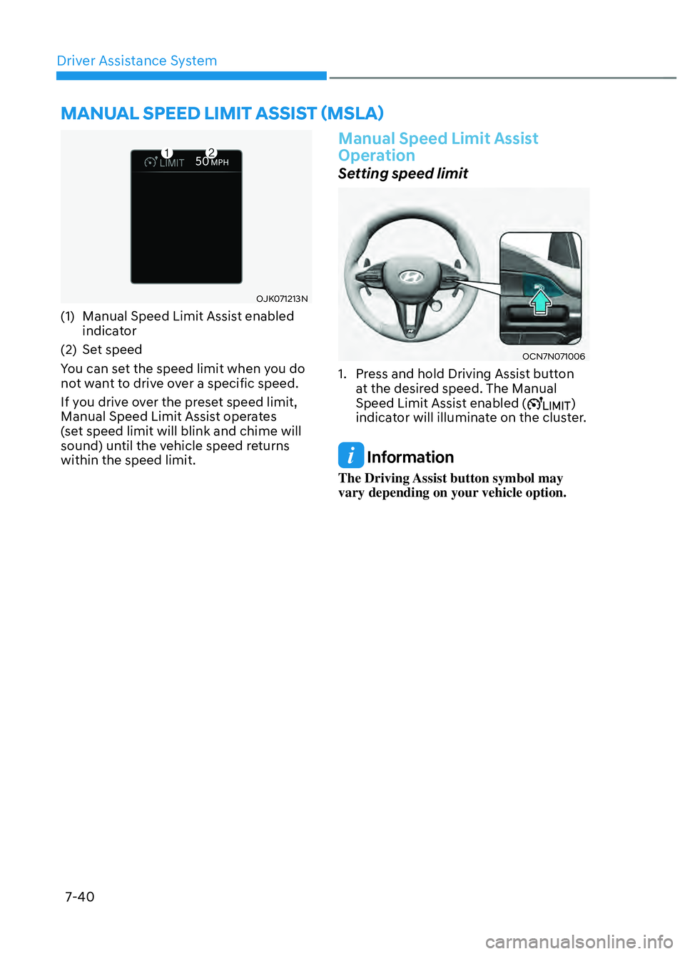 HYUNDAI ELANTRA N 2022  Owners Manual Driver Assistance System7-40
MANUAL SPEED LIMIT ASSIST (MSLA) 
OJK071213NOJK071213N
(1)  Manual Speed Limit Assist enabled  indicator
(2) Set speed
You can set the speed limit when you do 
not want to