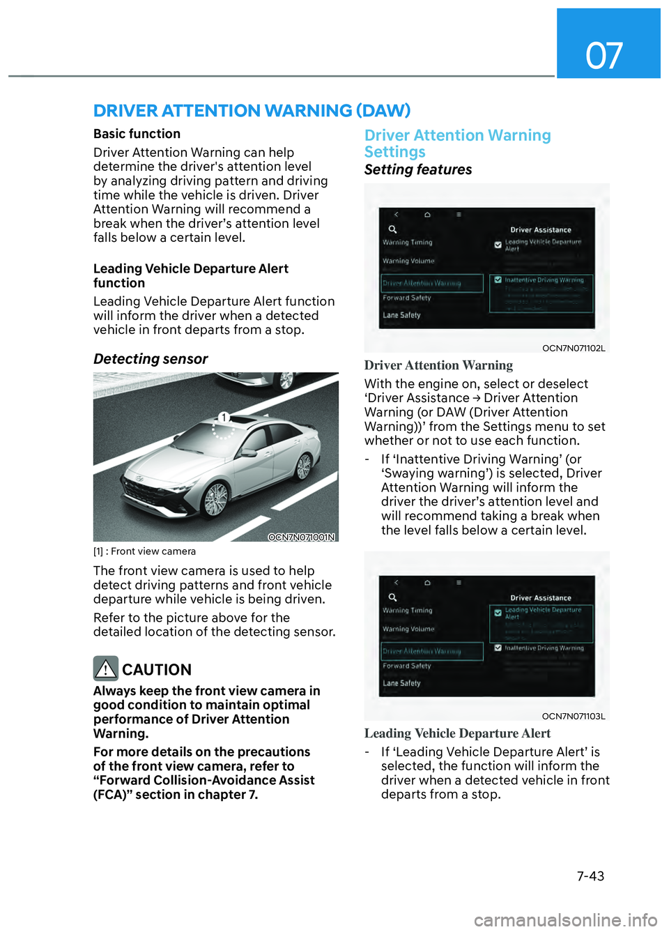 HYUNDAI ELANTRA N 2022  Owners Manual 07
7-43
DRIVER ATTENTION WARNING (DAW) 
Basic function
Driver Attention Warning can help 
determine the drivers attention level 
by analyzing driving pattern and driving 
time while the vehicle is dr