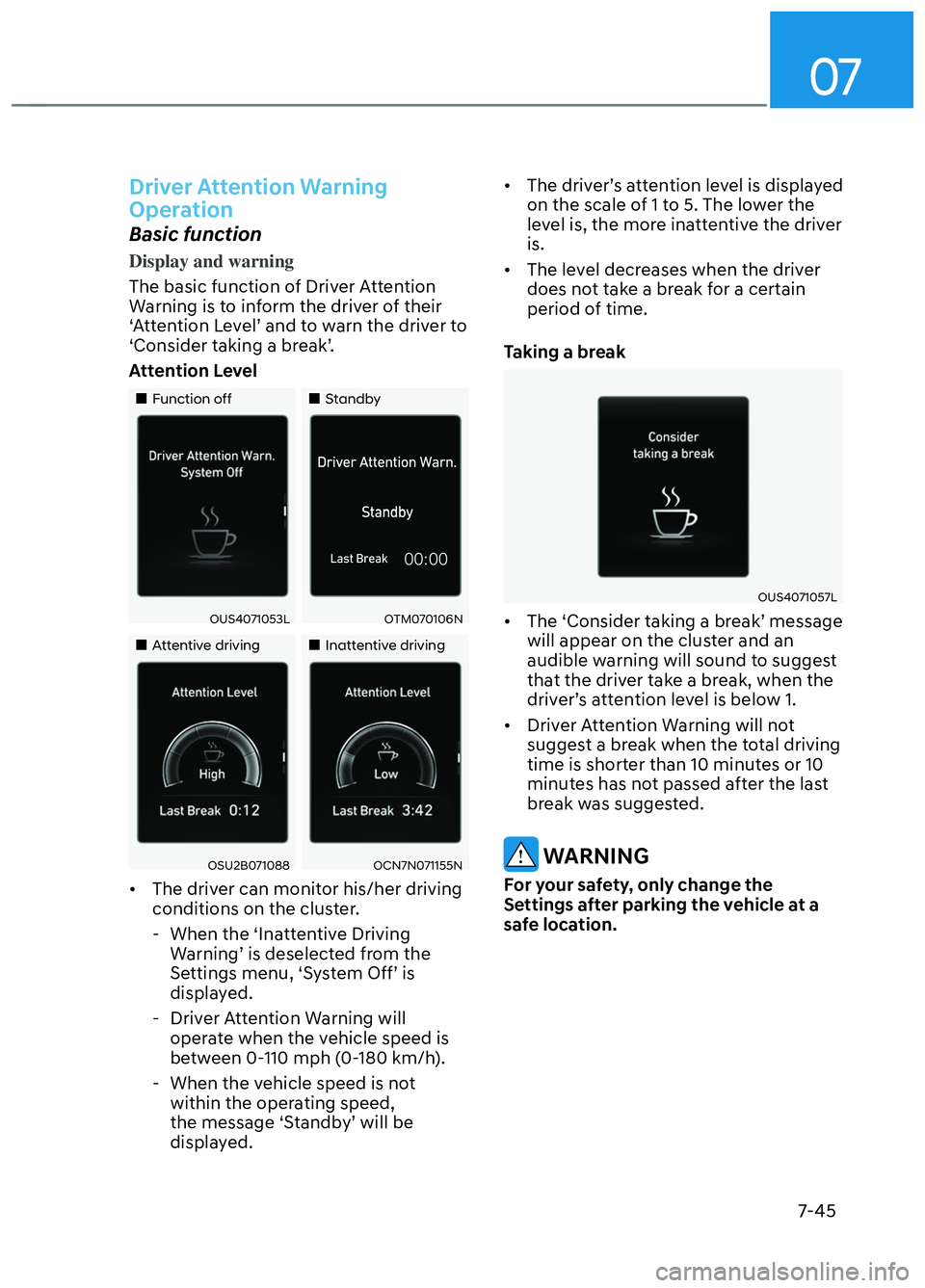 HYUNDAI ELANTRA N 2022  Owners Manual 07
7-45
Driver Attention Warning 
Operation
Basic function
Display and warning
The basic function of Driver Attention 
W
arning is to inform the driver of their 
‘Attention Level’ and to warn the 