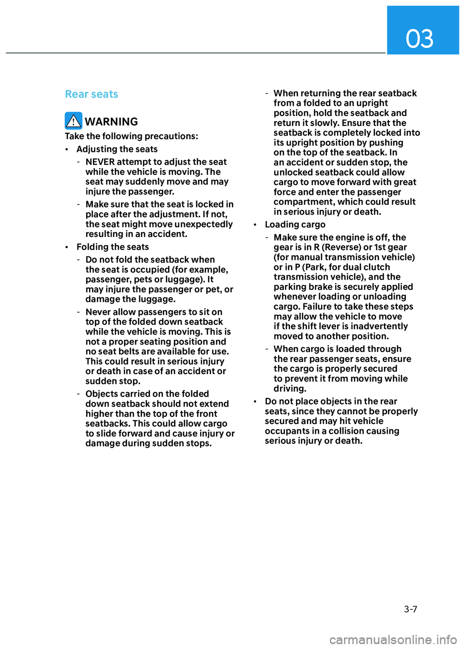 HYUNDAI ELANTRA N 2022 Owners Guide 03
3-7
Rear seats
WARNING
Take the following precautions:
• Adjusting the seats
- NEVER attempt to adjust the seat
while the vehicle is moving. The
seat may suddenly move and may
injure the pas HYUNDAI ELANTRA N 2022 Owners Guide 03
3-7
Rear seats
WARNING
Take the following precautions:
• Adjusting the seats
- NEVER attempt to adjust the seat
while the vehicle is moving. The
seat may suddenly move and may
injure the pas
