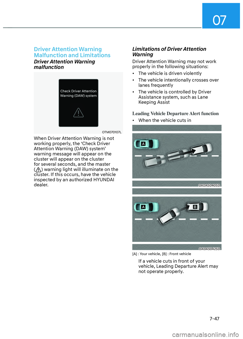 HYUNDAI ELANTRA N 2022  Owners Manual 07
7-47
Driver Attention Warning 
Malfunction and Limitations
Driver Attention Warning 
malfunction
OTM070107LOTM070107L
When Driver Attention Warning is not 
working properly, the ‘Check Driver 
At