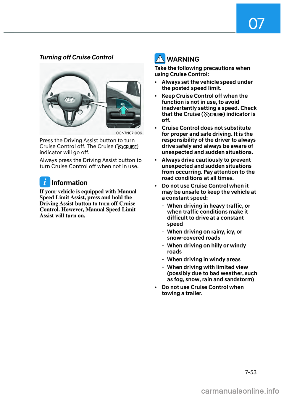 HYUNDAI ELANTRA N 2022  Owners Manual 07
7-53
Turning off Cruise Control
OCN7N071006 OCN7N071006 
Press the Driving Assist button to turn 
Cruise Control off. The Cruise () 
indicator will go off.
Always press the Driving Assist button to