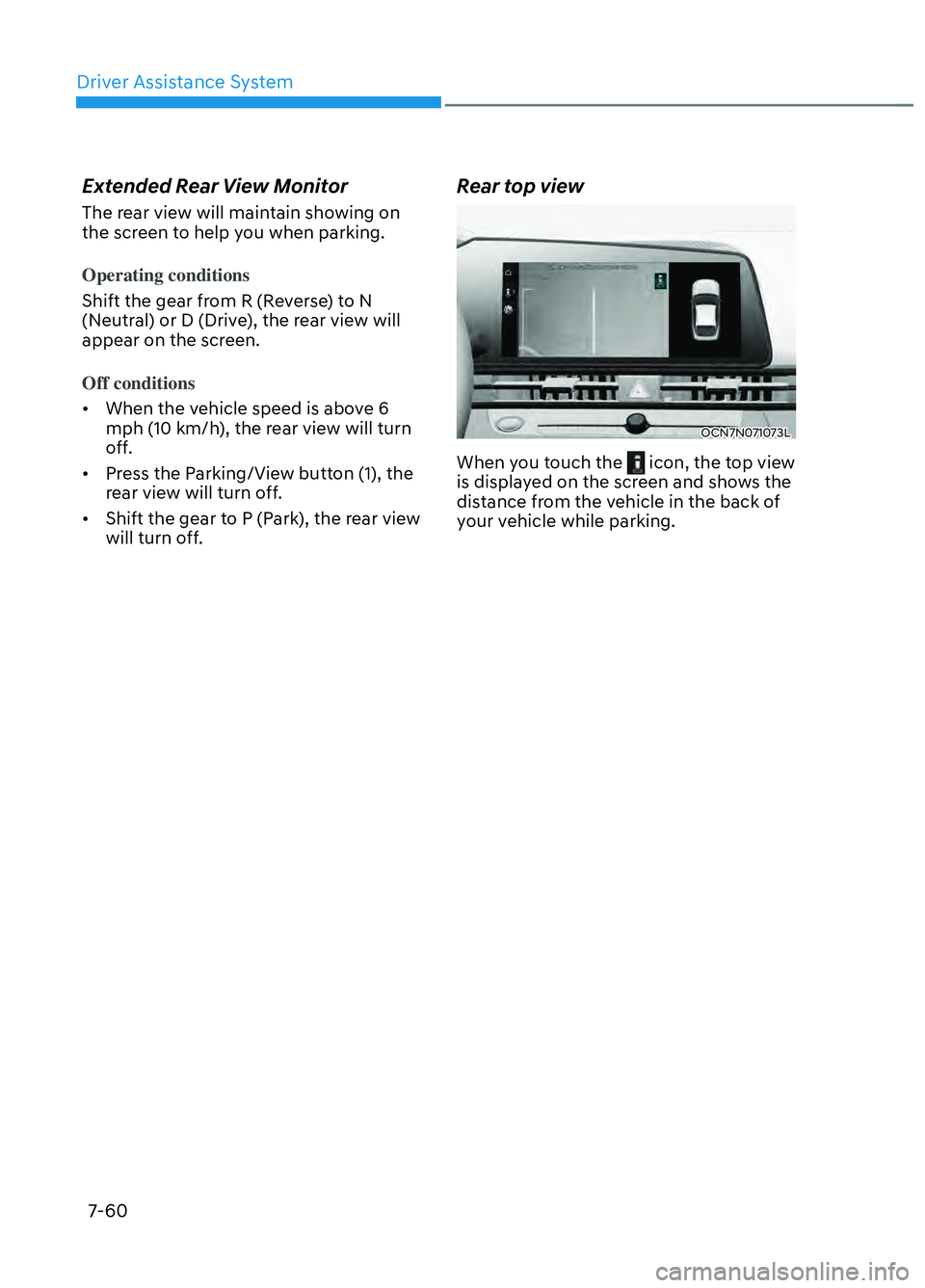 HYUNDAI ELANTRA N 2022  Owners Manual Driver Assistance System7-60
Extended Rear View Monitor 
The rear view will maintain showing on 
the screen to help you when parking.
Operating conditions
Shift the gear from R (Reverse) to N 
(N
 eut