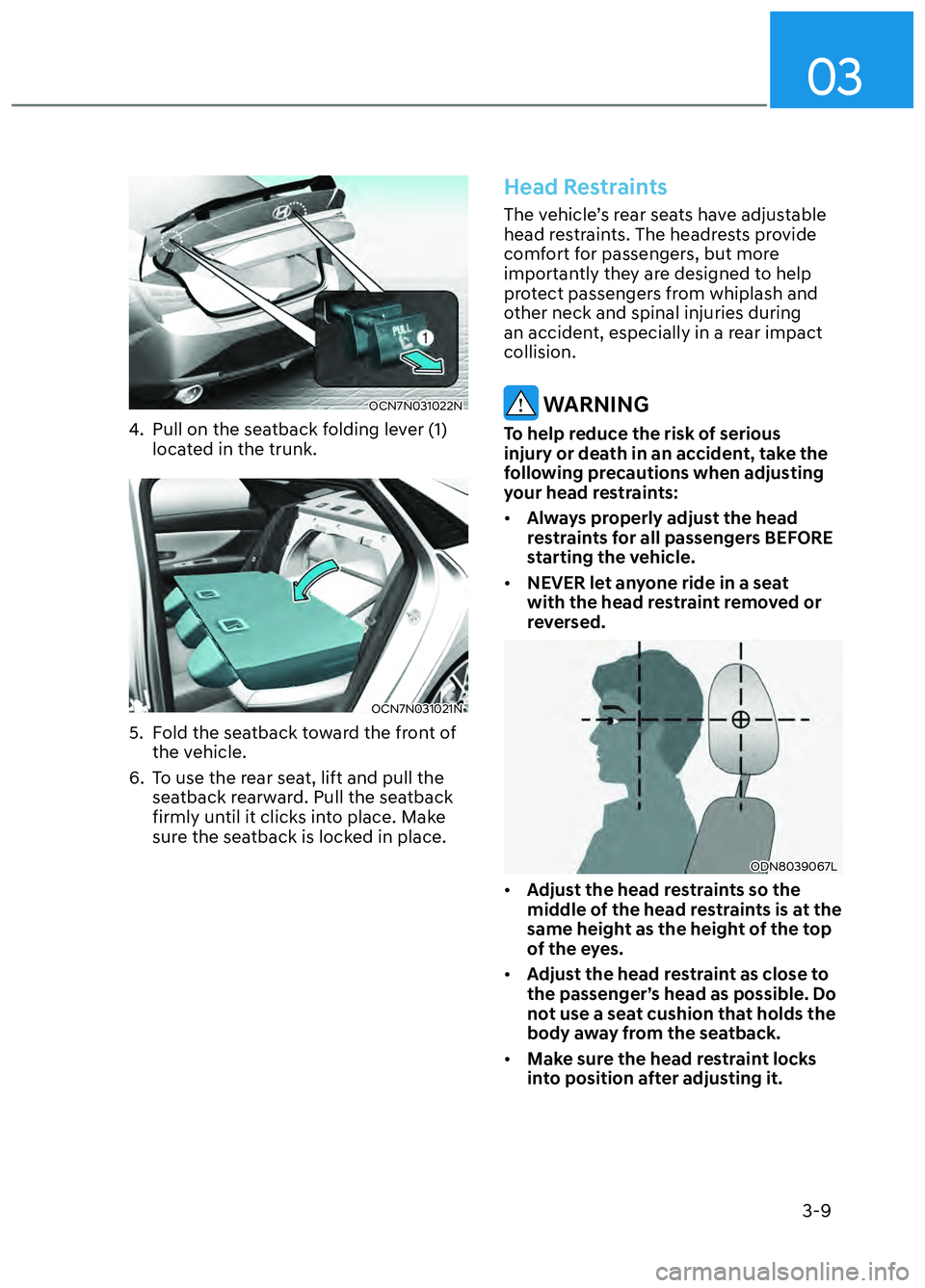 HYUNDAI ELANTRA N 2022 Owners Guide 03
3-9
OCN7N031022NOCN7N031022N
4. Pull on the seatback folding lever (1) located in the trunk.
OCN7N031021NOCN7N031021N
5. Fold the seatback toward the front of the vehicle.
6. To use the rear sea HYUNDAI ELANTRA N 2022 Owners Guide 03
3-9
OCN7N031022NOCN7N031022N
4. Pull on the seatback folding lever (1) located in the trunk.
OCN7N031021NOCN7N031021N
5. Fold the seatback toward the front of the vehicle.
6. To use the rear sea