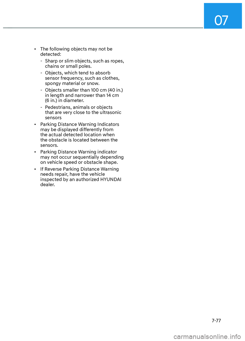 HYUNDAI ELANTRA N 2022 Owners Manual 07
7-77
• The following objects may not be detected:
- Sharp or slim objects, such as ropes,
chains or small poles.
- Objects, which tend to absorb sensor frequency, such as clothes,
spongy HYUNDAI ELANTRA N 2022 Owners Manual 07
7-77
• The following objects may not be detected:
- Sharp or slim objects, such as ropes,
chains or small poles.
- Objects, which tend to absorb sensor frequency, such as clothes,
spongy
