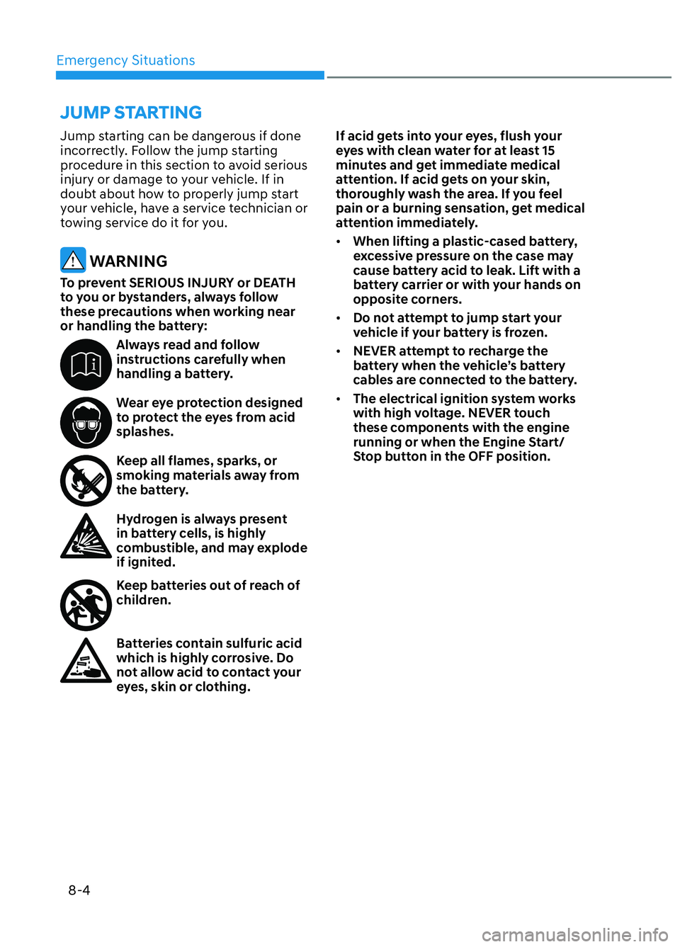 HYUNDAI ELANTRA N 2022 Owners Manual Emergency Situations8-4
Jump starting can be dangerous if done
incorrectly. Follow the jump starting
procedure in this section to avoid serious
injury or damage to your vehicle. If in
doubt about HYUNDAI ELANTRA N 2022 Owners Manual Emergency Situations8-4
Jump starting can be dangerous if done
incorrectly. Follow the jump starting
procedure in this section to avoid serious
injury or damage to your vehicle. If in
doubt about