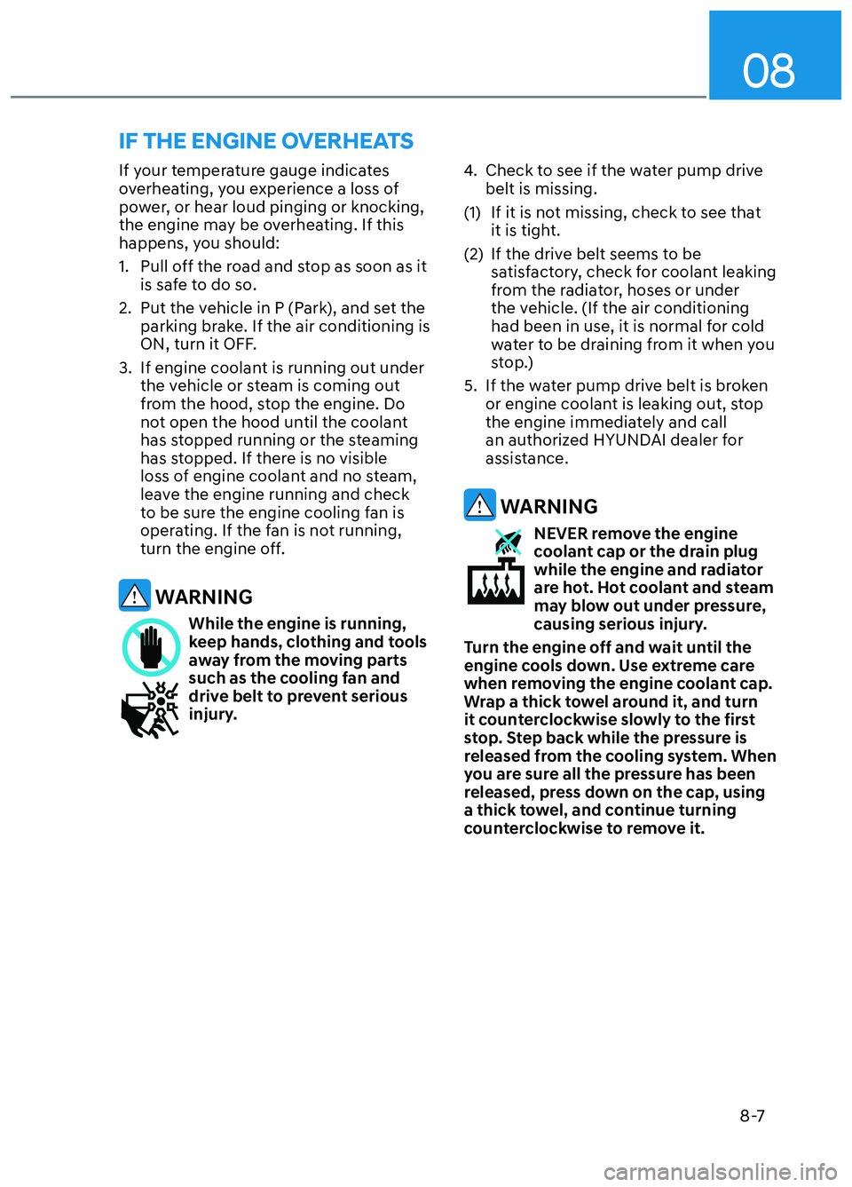 HYUNDAI ELANTRA N 2022 Owners Manual 08
8-7
If your temperature gauge indicates
overheating, you experience a loss of
power, or hear loud pinging or knocking,
the engine may be overheating. If this
happens, you should:
1. Pull off t HYUNDAI ELANTRA N 2022 Owners Manual 08
8-7
If your temperature gauge indicates
overheating, you experience a loss of
power, or hear loud pinging or knocking,
the engine may be overheating. If this
happens, you should:
1. Pull off t