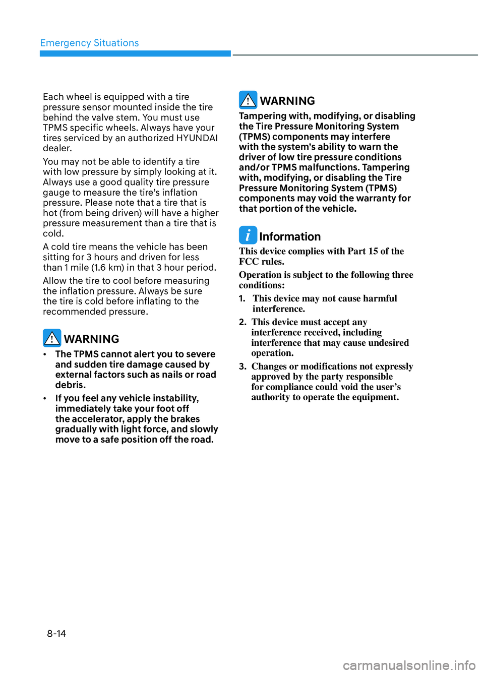 HYUNDAI ELANTRA N 2022  Owners Manual Emergency Situations8-14
Each wheel is equipped with a tire 
pressure sensor mounted inside the tire 
behind the valve stem. You must use 
TPMS specific wheels. Always have your 
tires serviced by an 