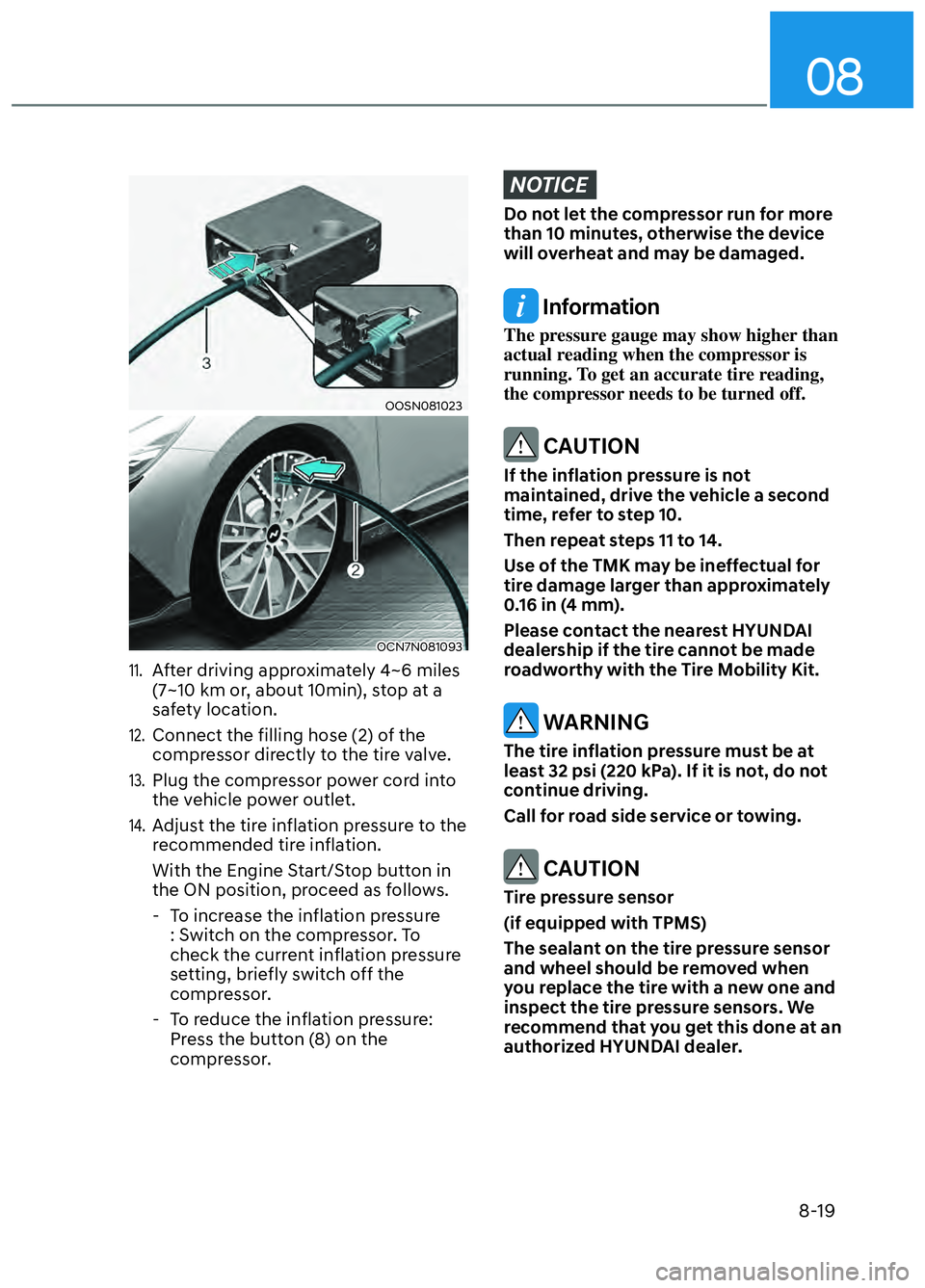 HYUNDAI ELANTRA N 2022  Owners Manual 08
8-19
OOSN081023OOSN081023
OCN7N081093OCN7N081093
11. After driving approximately 4~6 miles 
(7~10 km or, about 10min), stop at a 
safety location.
12. Connect the filling hose (2) of the 
compresso