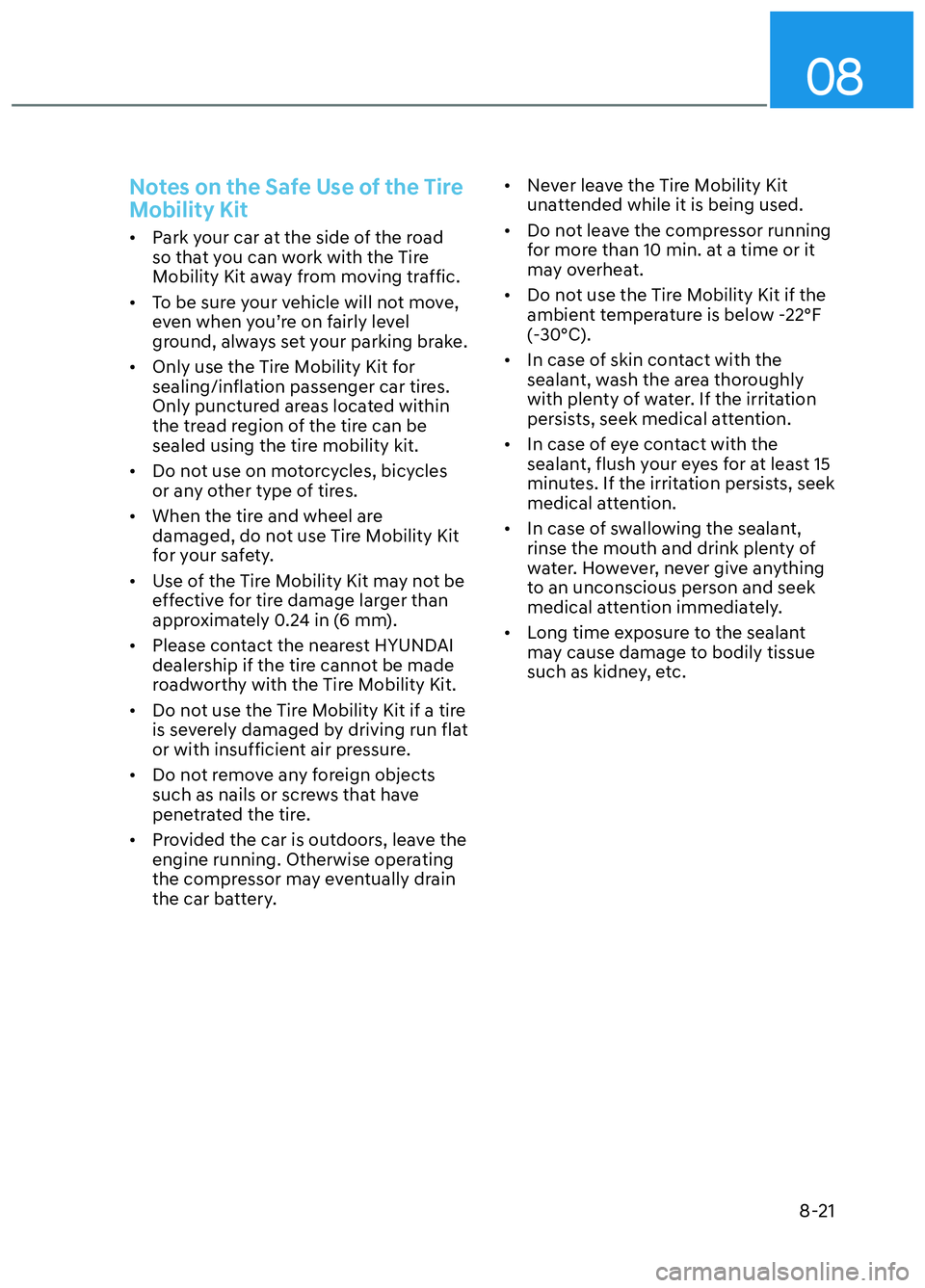 HYUNDAI ELANTRA N 2022  Owners Manual 08
8-21
Notes on the Safe Use of the Tire 
Mobility Kit
•  Park your car at the side of the road so that you can work with the Tire 
Mobility Kit away from moving traffic. 
•  To be sure your vehi