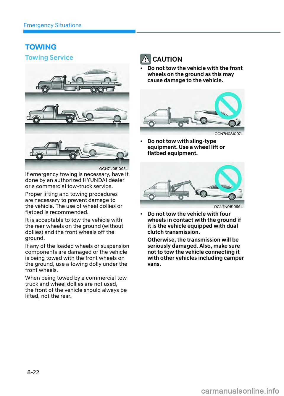 HYUNDAI ELANTRA N 2022  Owners Manual Emergency Situations8-22
TOWING
Towing Service
OCN7N081095LOCN7N081095LIf emergency towing is necessary, have it 
done by an authorized HYUNDAI dealer 
or a commercial tow-truck service. 
Proper lifti