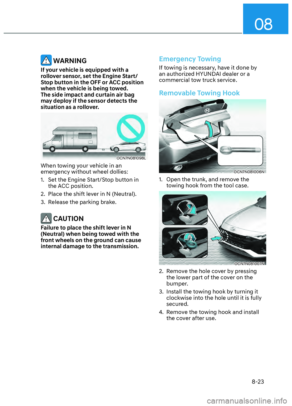 HYUNDAI ELANTRA N 2022  Owners Manual 08
8-23
 WARNING
If your vehicle is equipped with a 
rollover sensor, set the Engine Start/
Stop button in the OFF or ACC position 
when the vehicle is being towed. 
The side impact and curtain air ba