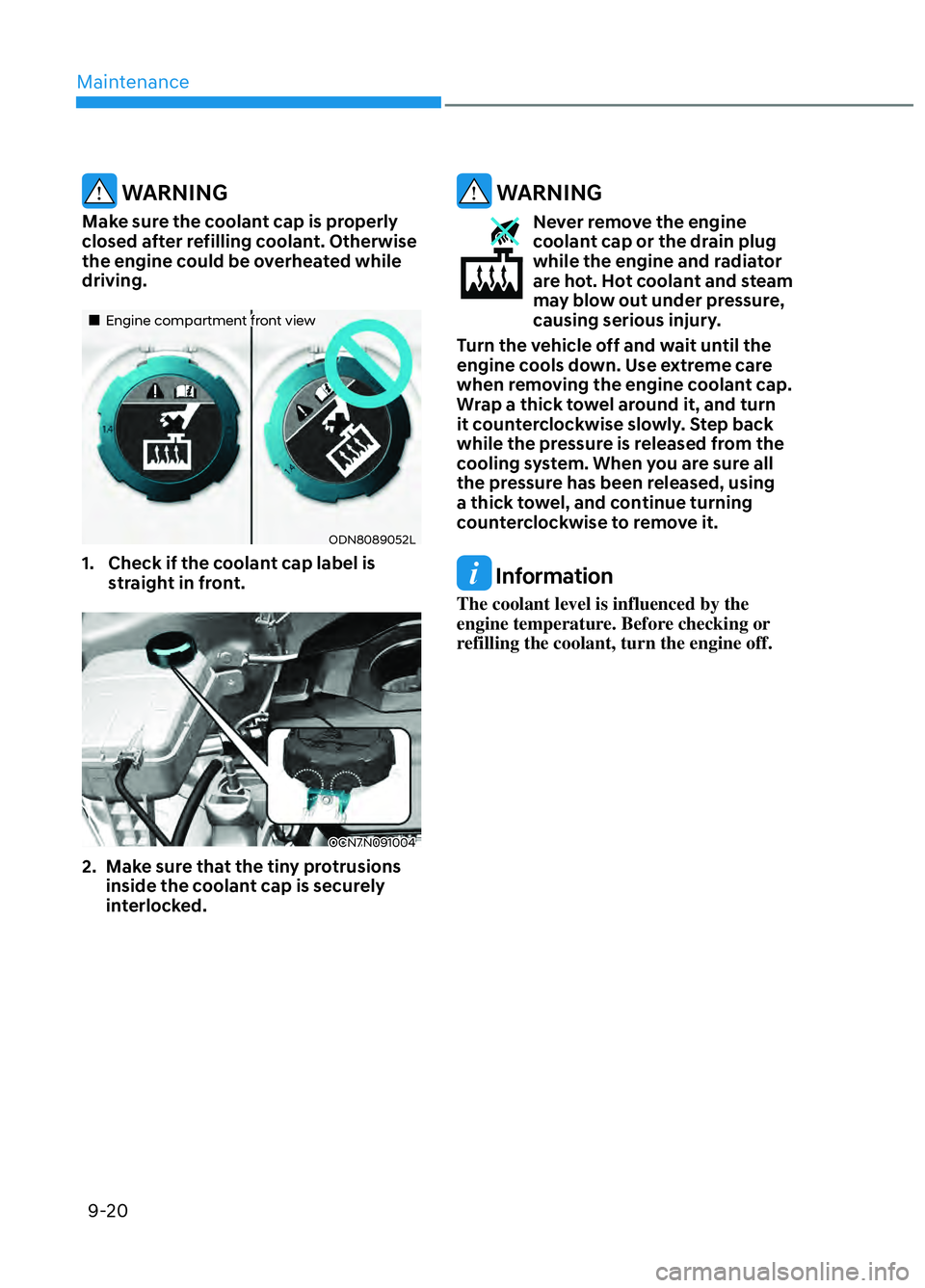 HYUNDAI ELANTRA N 2022 Owners Manual Maintenance9-20
WARNING
Make sure the coolant cap is properly
closed after refilling coolant. Otherwise
the engine could be overheated while
driving.
Engine compartment front viewEngin HYUNDAI ELANTRA N 2022 Owners Manual Maintenance9-20
WARNING
Make sure the coolant cap is properly
closed after refilling coolant. Otherwise
the engine could be overheated while
driving.
Engine compartment front viewEngin