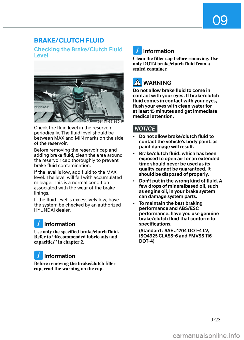 HYUNDAI ELANTRA N 2022 Owners Manual 09
9-23
Checking the Brake/Clutch Fluid
Level
OCN7N091036NOCN7N091036N
Check the fluid level in the reservoir
periodically. The fluid level should be
between MAX and MIN marks on the side
of the r HYUNDAI ELANTRA N 2022 Owners Manual 09
9-23
Checking the Brake/Clutch Fluid
Level
OCN7N091036NOCN7N091036N
Check the fluid level in the reservoir
periodically. The fluid level should be
between MAX and MIN marks on the side
of the r