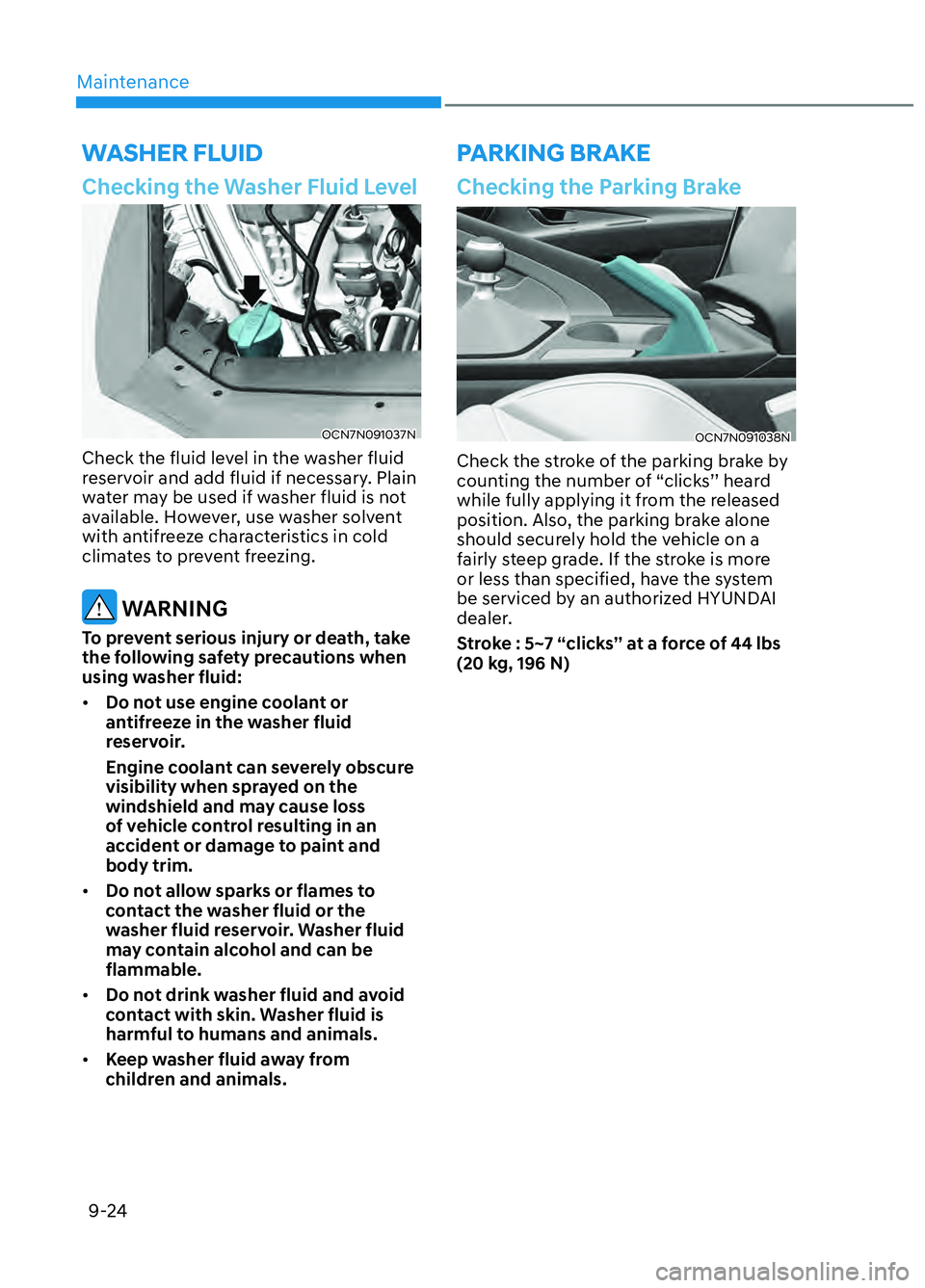 HYUNDAI ELANTRA N 2022  Owners Manual Maintenance9-24
PARKING BRAKE
Checking the Washer Fluid Level
OCN7N091037NOCN7N091037N
Check the fluid level in the washer fluid 
reservoir and add fluid if necessary. Plain 
water may be used if wash