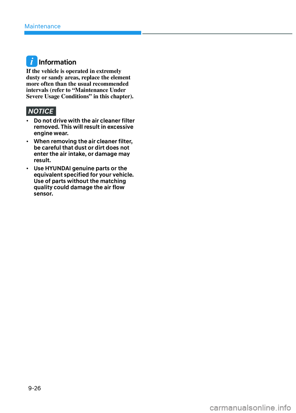 HYUNDAI ELANTRA N 2022  Owners Manual Maintenance9-26
 Information
If the vehicle is operated in extremely 
dusty or sandy areas, replace the element 
more often than the usual recommended 
intervals (refer to “Maintenance Under 
Severe