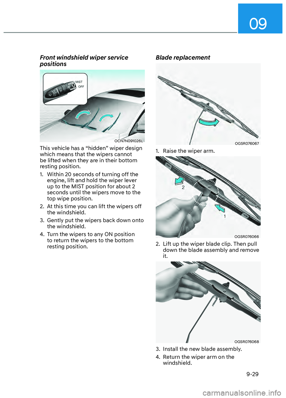 HYUNDAI ELANTRA N 2022  Owners Manual 09
9-29
Front windshield wiper service 
positions
OCN7N091026LOCN7N091026L
This vehicle has a “hidden” wiper design 
which means that the wipers cannot 
be lifted when they are in their bottom 
re