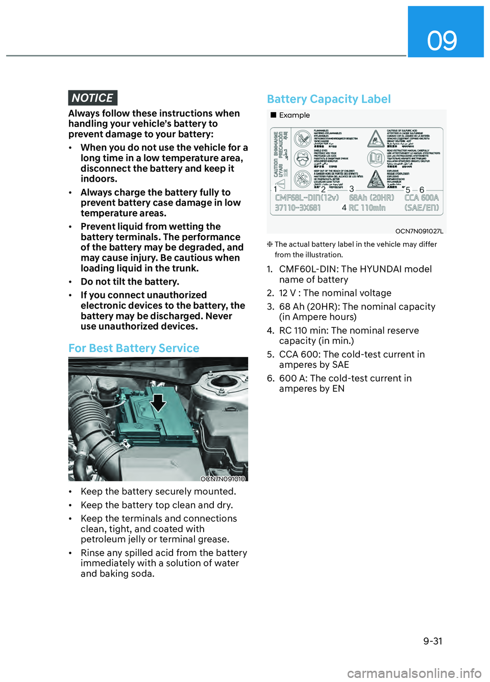 HYUNDAI ELANTRA N 2022  Owners Manual 09
9-31
NOTICE
Always follow these instructions when 
handling your vehicle’s battery to 
prevent damage to your battery:
• When you do not use the vehicle for a 
long time in a low temperature ar