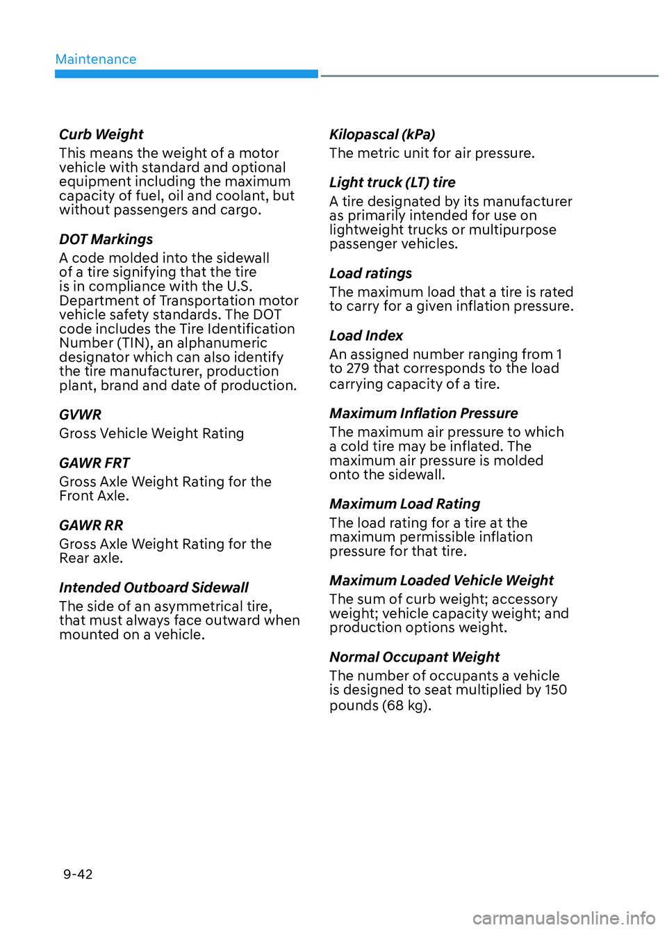 HYUNDAI ELANTRA N 2022 Owners Manual Maintenance9-42
Curb Weight
This means the weight of a motor
vehicle with standard and optional
equipment including the maximum
capacity of fuel, oil and coolant, but
without passengers and cargo. HYUNDAI ELANTRA N 2022 Owners Manual Maintenance9-42
Curb Weight
This means the weight of a motor
vehicle with standard and optional
equipment including the maximum
capacity of fuel, oil and coolant, but
without passengers and cargo.