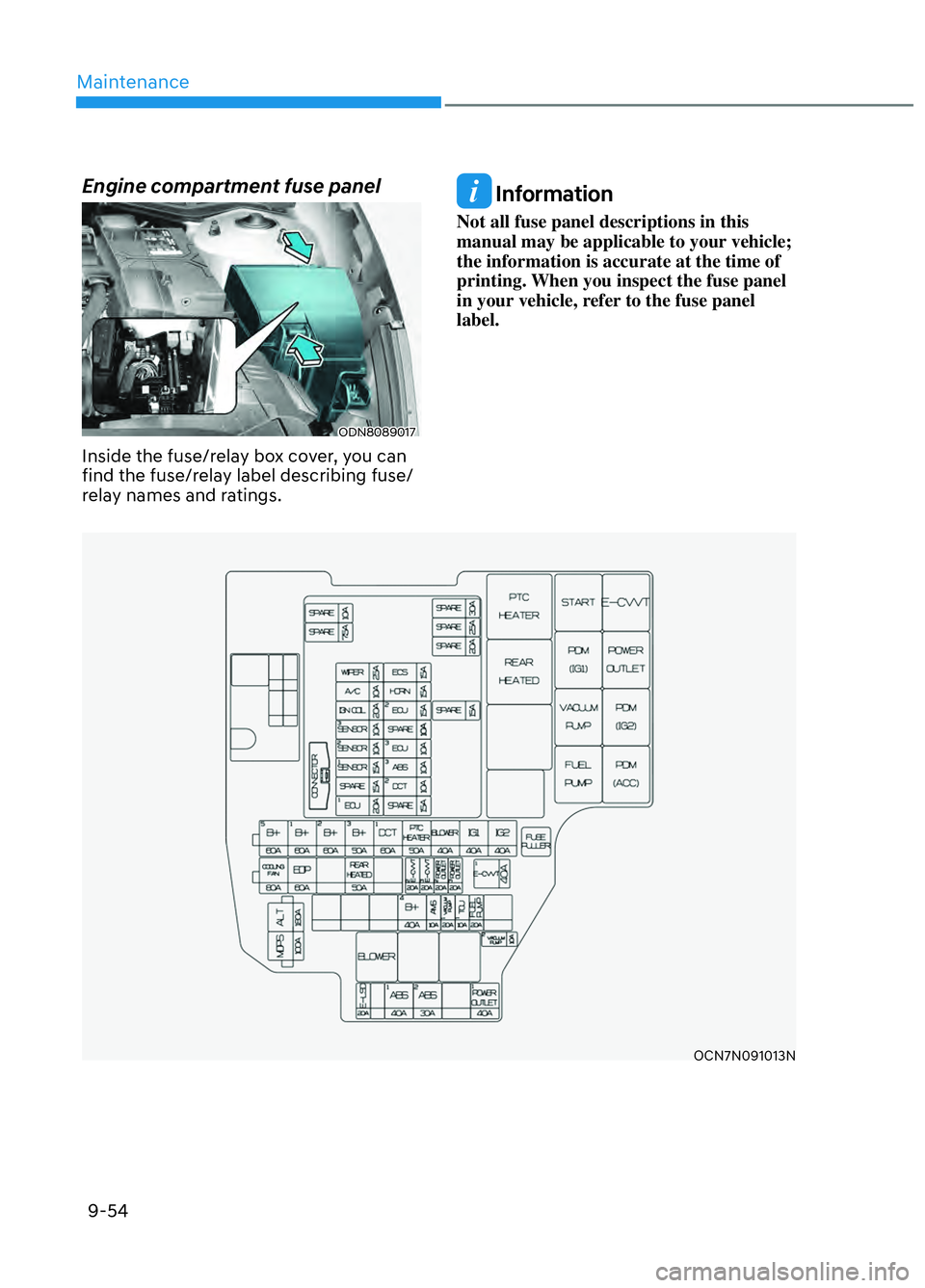 HYUNDAI ELANTRA N 2022 Owners Manual Maintenance9-54
OCN7N091013N
Engine compartment fuse panel
ODN8089017ODN8089017
Inside the fuse/relay box cover, you can
find the fuse/relay label describing fuse/
relay names and ratings.
Informati HYUNDAI ELANTRA N 2022 Owners Manual Maintenance9-54
OCN7N091013N
Engine compartment fuse panel
ODN8089017ODN8089017
Inside the fuse/relay box cover, you can
find the fuse/relay label describing fuse/
relay names and ratings.
Informati