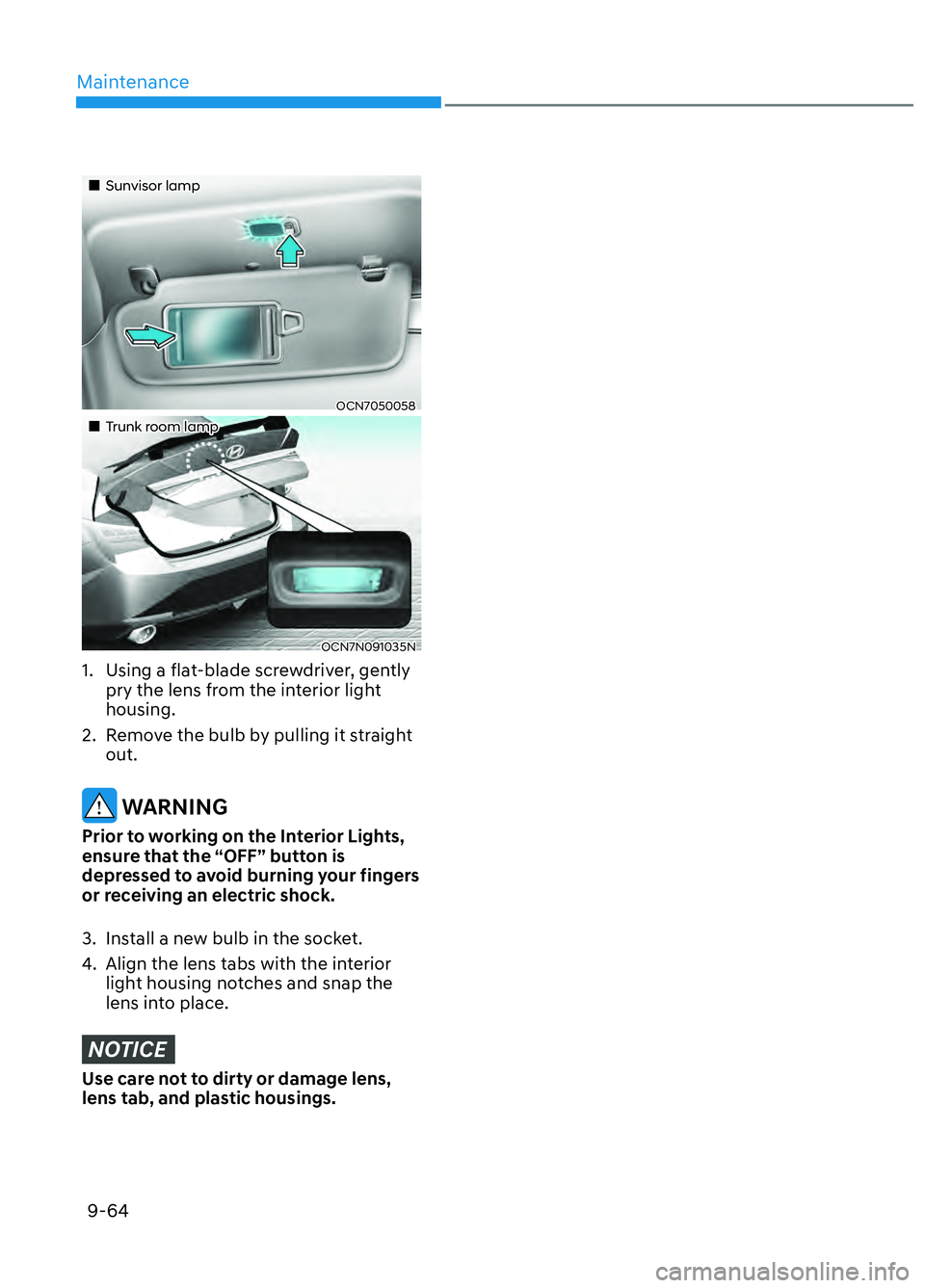 HYUNDAI ELANTRA N 2022  Owners Manual Maintenance9-64
Sunvisor lampSunvisor lamp
OCN7050058OCN7050058
Trunk room lampTrunk room lamp
OCN7N091035NOCN7N091035N
1.  Using a flat-blade screwdriver, gently  pry the lens