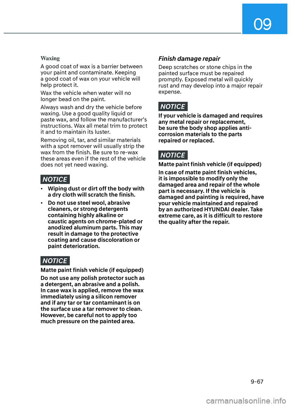 HYUNDAI ELANTRA N 2022  Owners Manual 09
9-67
Waxing
A good coat of wax is a barrier between 
y
our paint and contaminate. Keeping 
a good coat of wax on your vehicle will 
help protect it.
Wax the vehicle when water will no 
longer bead 