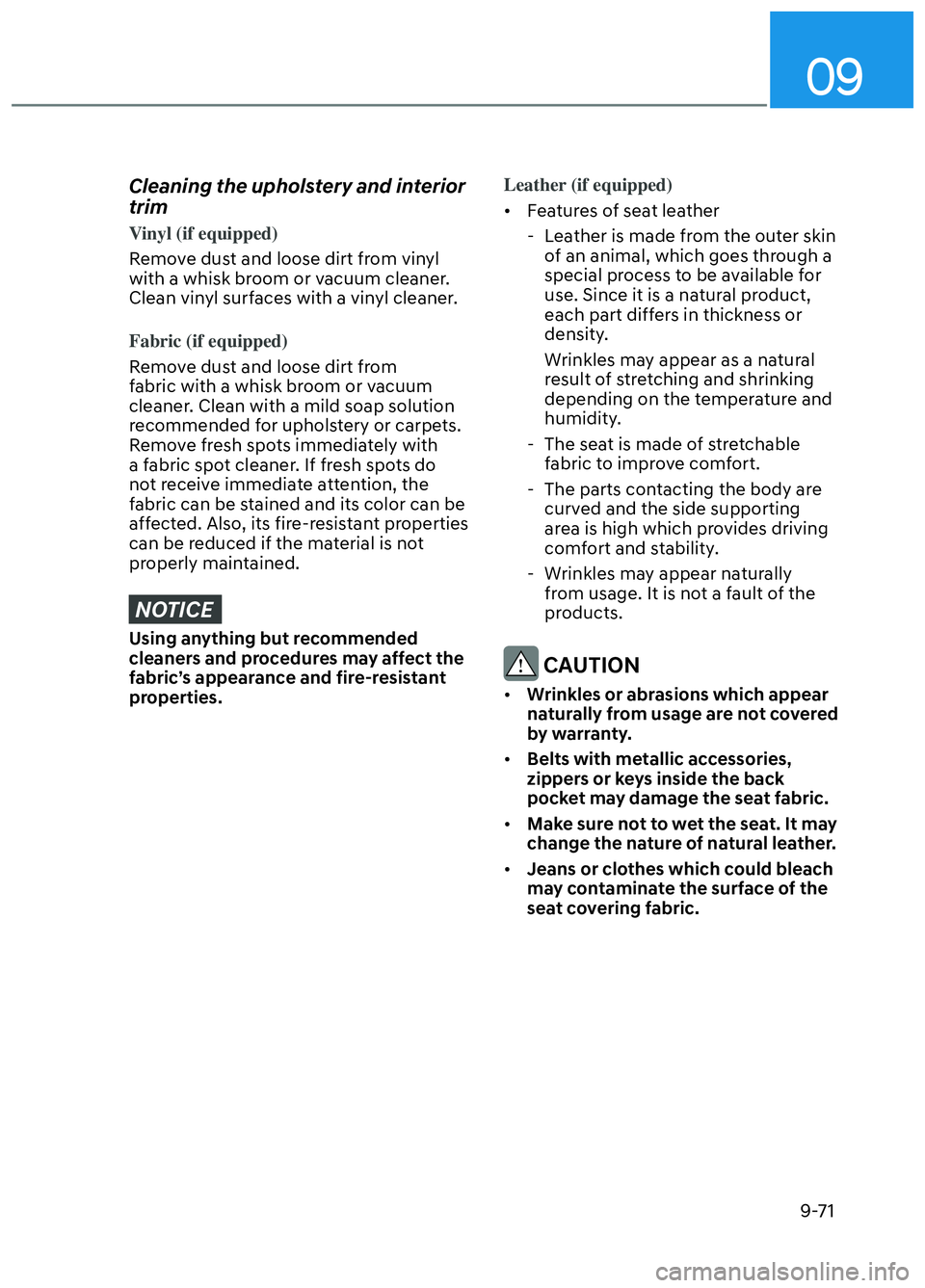 HYUNDAI ELANTRA N 2022  Owners Manual 09
9-71
Cleaning the upholstery and interior 
trim
Vinyl (if equipped)
Remove dust and loose dirt from vinyl 
with a whisk br
oom or vacuum cleaner. 
Clean vinyl surfaces with a vinyl cleaner.
Fabric 