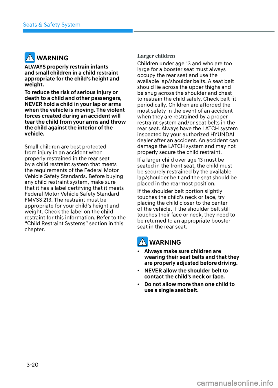 HYUNDAI ELANTRA N 2022 Service Manual Seats & Safety System3-20
WARNING
ALWAYS properly restrain infants
and small children in a child restraint
appropriate for the child’s height and
weight.
To reduce the risk of serious injury or HYUNDAI ELANTRA N 2022 Service Manual Seats & Safety System3-20
WARNING
ALWAYS properly restrain infants
and small children in a child restraint
appropriate for the child’s height and
weight.
To reduce the risk of serious injury or