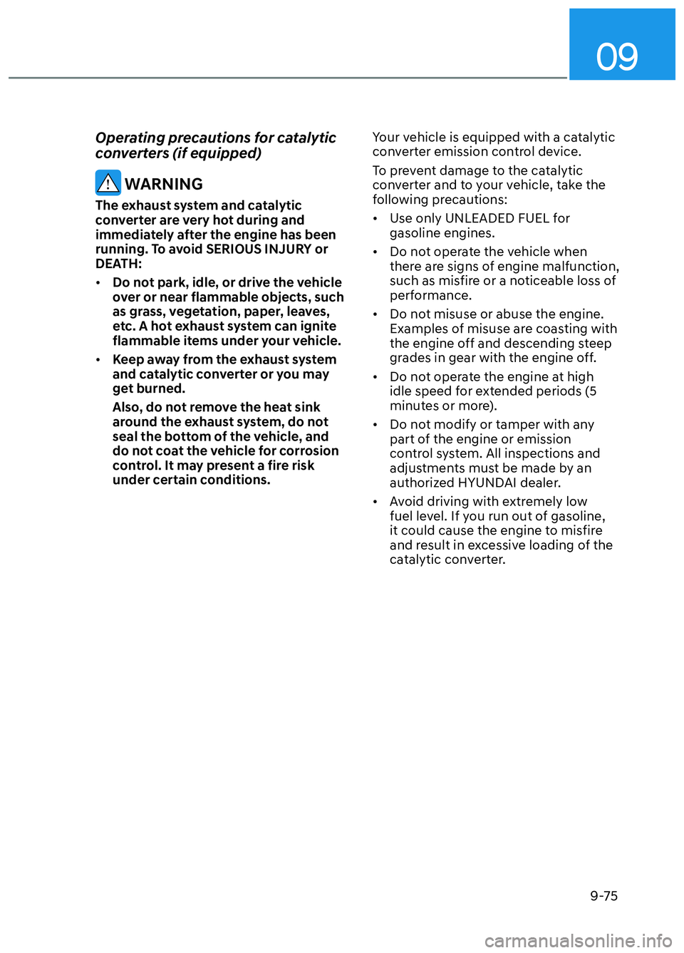 HYUNDAI ELANTRA N 2022  Owners Manual 09
9-75
Operating precautions for catalytic 
converters (if equipped)
 WARNING
The exhaust system and catalytic 
converter are very hot during and 
immediately after the engine has been 
running. To a
