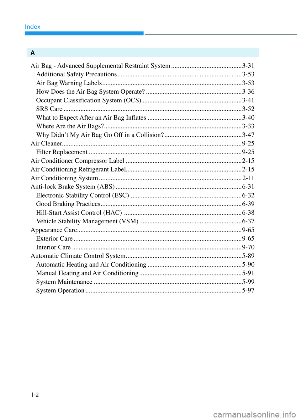 HYUNDAI ELANTRA N 2022  Owners Manual IndexI-2
A
Air Bag - Advanced Supplemental Restraint System .......................................... 3-31
  Additional Safety Precautions ............................................................