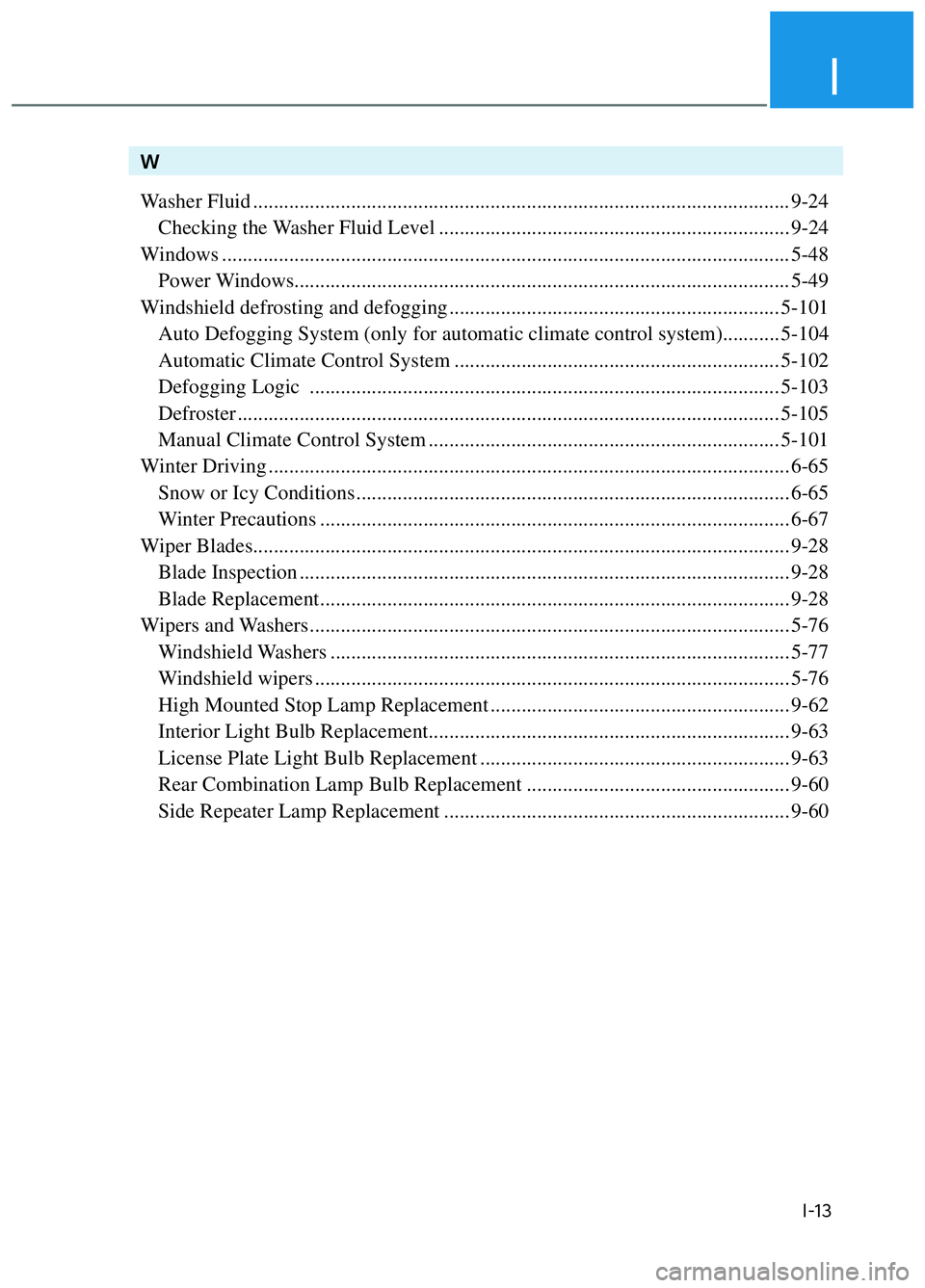 HYUNDAI ELANTRA N 2022 Owners Manual I
I-13
W
Washer Fluid ........................................................................\
................................ 9-24
Checking the Washer Fluid Level ................................ HYUNDAI ELANTRA N 2022 Owners Manual I
I-13
W
Washer Fluid ........................................................................\
................................ 9-24
Checking the Washer Fluid Level ................................