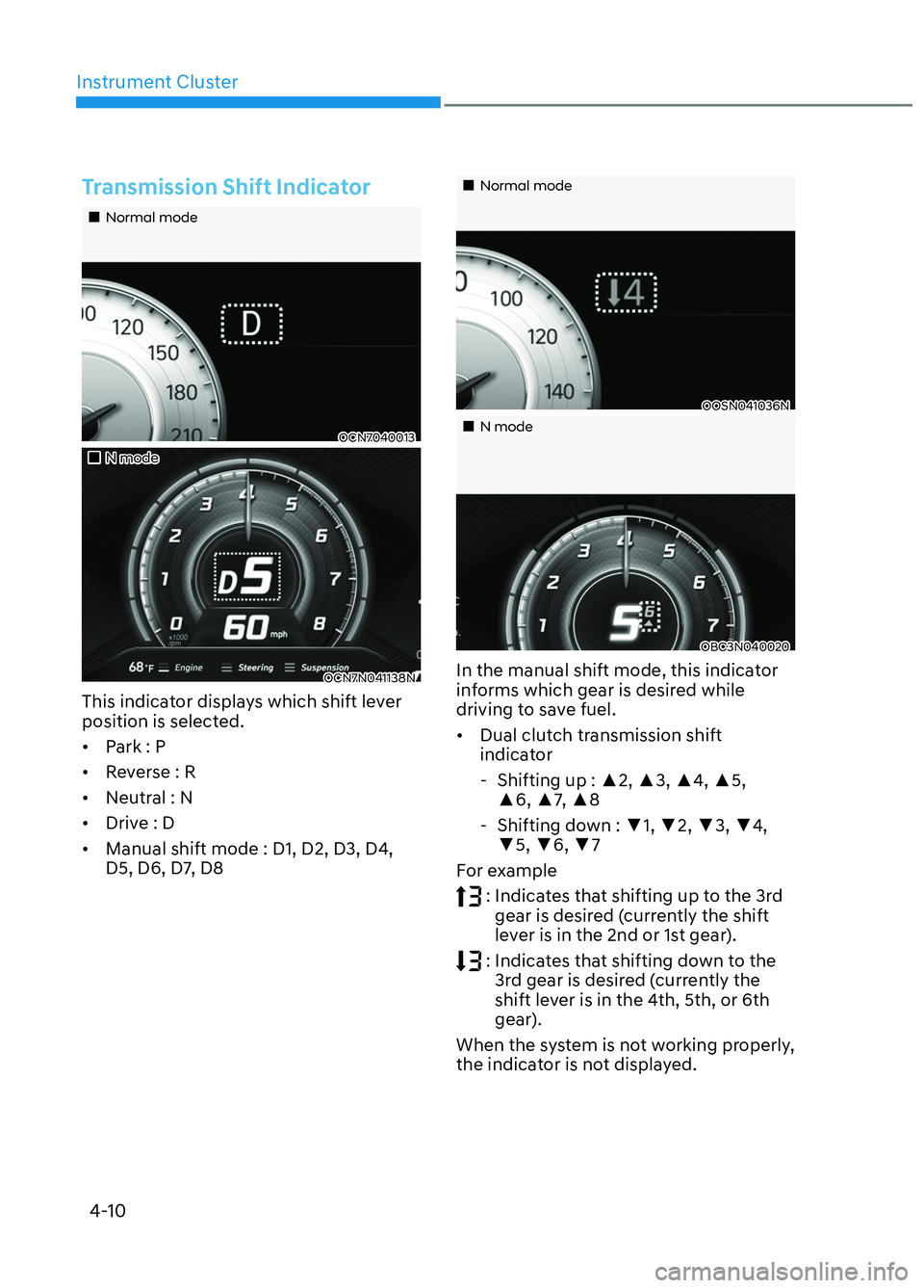 HYUNDAI ELANTRA N 2022 Owners Manual Instrument Cluster4-10
Transmission Shift Indicator
Normal modeNormal mode
OCN7040013OCN7040013
N modeN mode
OCN7N041138NOCN7N041138N
This indicator displays which shift lever HYUNDAI ELANTRA N 2022 Owners Manual Instrument Cluster4-10
Transmission Shift Indicator
Normal modeNormal mode
OCN7040013OCN7040013
N modeN mode
OCN7N041138NOCN7N041138N
This indicator displays which shift lever