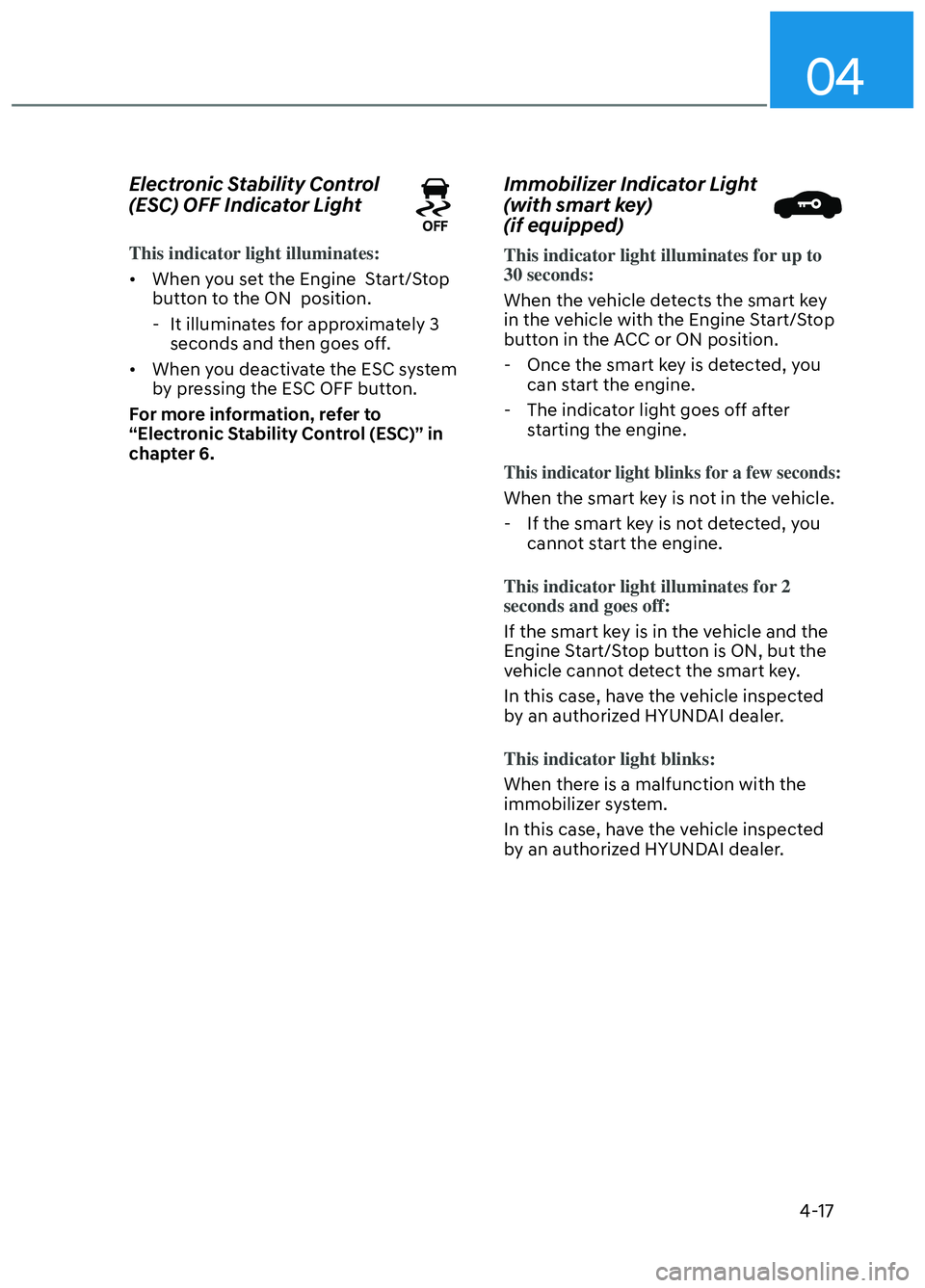 HYUNDAI ELANTRA N 2022  Owners Manual 04
4-17
Electronic Stability Control 
(ESC) OFF Indicator Light
This indicator light illuminates:
•  When you set the Engine  Start/Stop butt
 on to the ON  position.
 - It illuminates for approxima