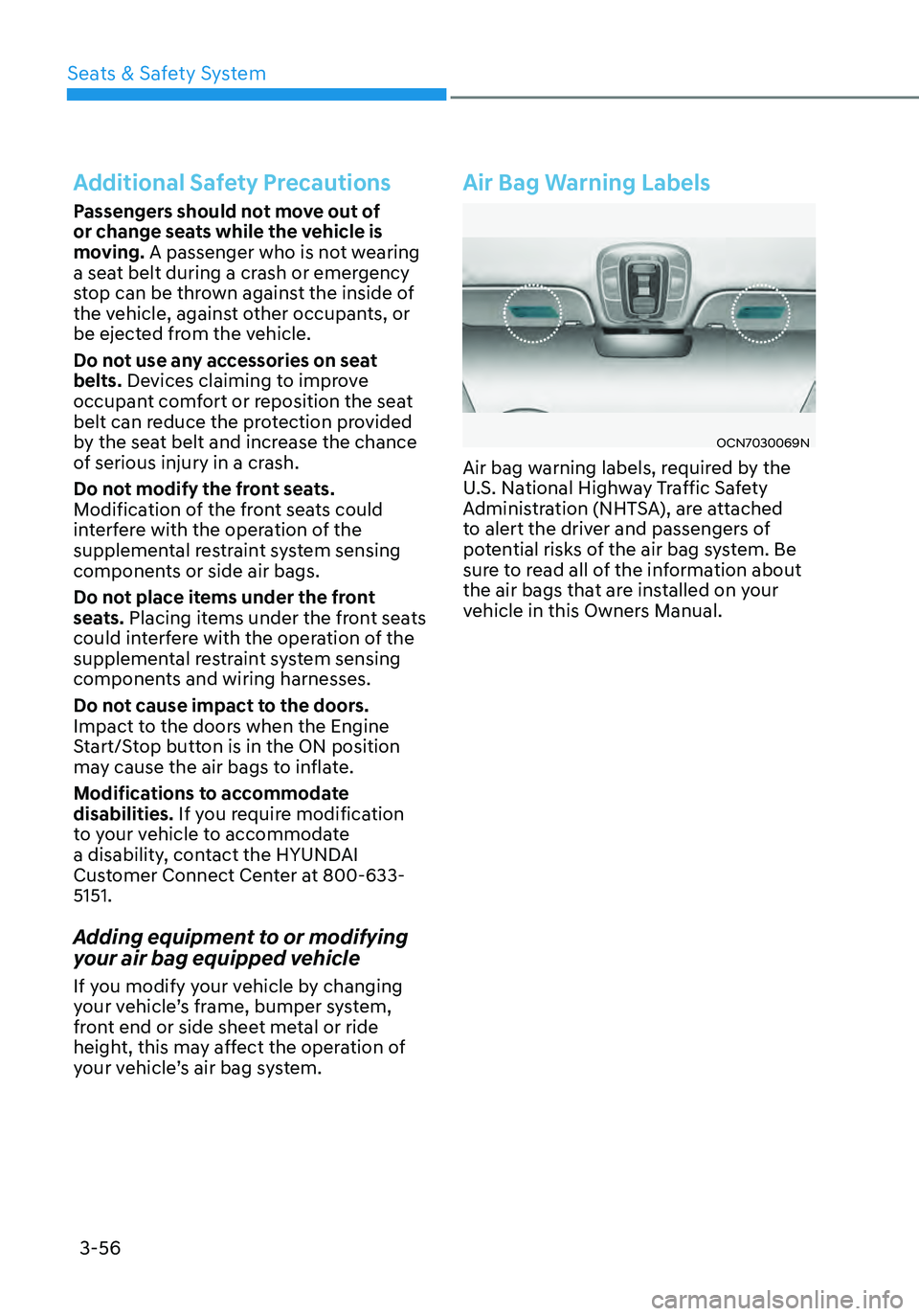 HYUNDAI ELANTRA HYBRID 2021  Owners Manual 3-56
Additional Safety Precautions
Passengers should not move out of 
or change seats while the vehicle is 
moving. A passenger who is not wearing 
a seat belt during a crash or emergency 
stop can be