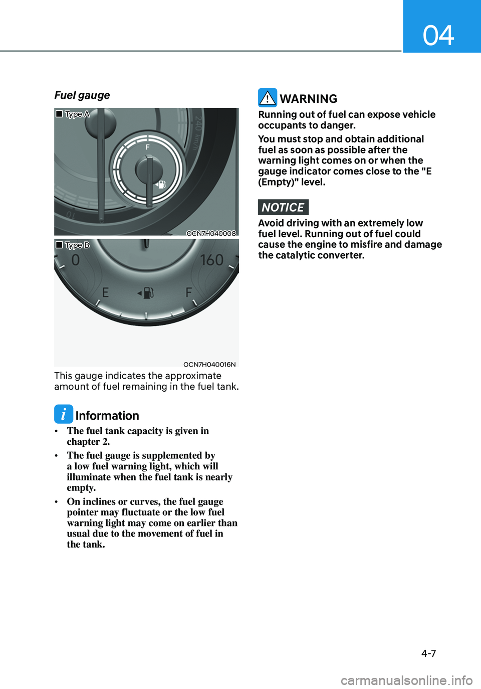 HYUNDAI ELANTRA HYBRID 2021 Owners Manual 04
4 -7
Fuel gauge
OCN7H040008
OCN7H040016N
Type B
Type A
This gauge indicates the approximate
amount of fuel remaining in the fuel tank.
Information
•
The fuel tank capa HYUNDAI ELANTRA HYBRID 2021 Owners Manual 04
4 -7
Fuel gauge
OCN7H040008
OCN7H040016N
Type B
Type A
This gauge indicates the approximate
amount of fuel remaining in the fuel tank.
Information
•
The fuel tank capa