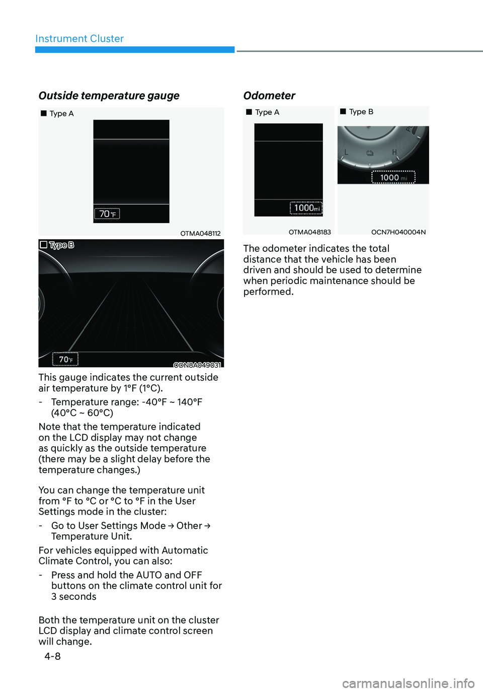 HYUNDAI ELANTRA HYBRID 2021 Owners Manual Instrument Cluster
4-8
Outside temperature gauge
OTMA048112
ODN8A049031
Type B
Type A
This gauge indicates the current outside
air temperature by 1°F (1°C).
-
Temperature HYUNDAI ELANTRA HYBRID 2021 Owners Manual Instrument Cluster
4-8
Outside temperature gauge
OTMA048112
ODN8A049031
Type B
Type A
This gauge indicates the current outside
air temperature by 1°F (1°C).
-
Temperature