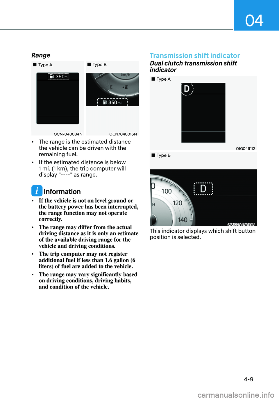 HYUNDAI ELANTRA HYBRID 2021  Owners Manual 04
4-9
Range
OCN7040084NOCN7040016N
„„Type A„„Type B
•	
The range is the estimated distance 
the vehicle can be driven with the 
remaining fuel.
•	 If the estimated distance is