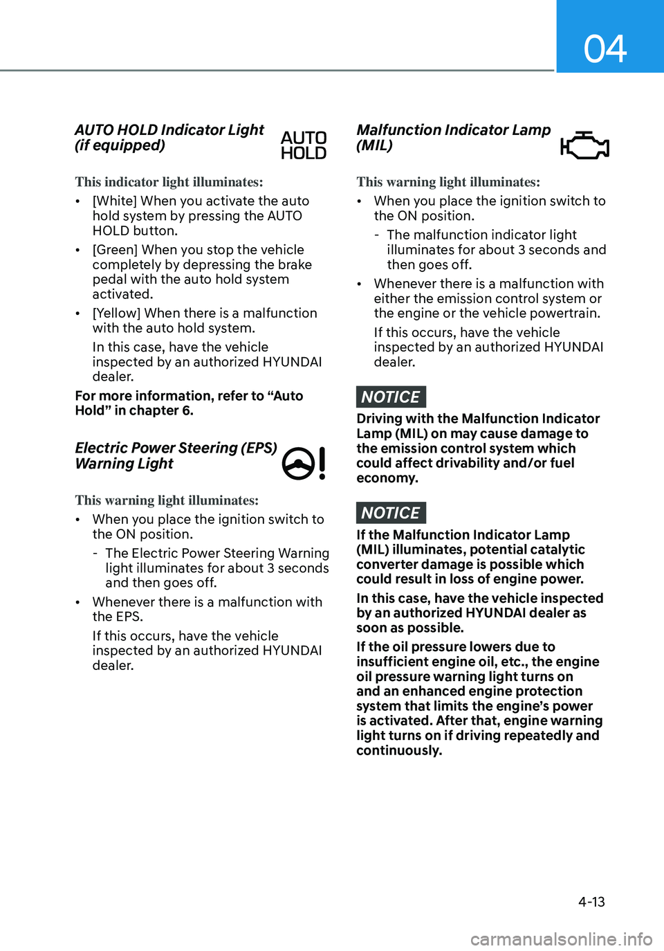 HYUNDAI ELANTRA HYBRID 2021  Owners Manual 04
4-13
AUTO HOLD Indicator Light 
(if equipped)
This indicator light illuminates:
•	[White] When you activate the auto 
hold system by pressing the AUTO 
HOLD button.
•	 [Green] When you stop the