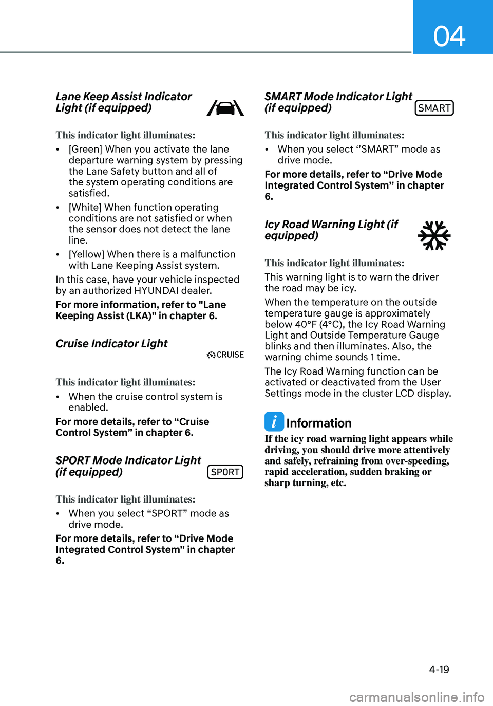 HYUNDAI ELANTRA HYBRID 2021  Owners Manual 04
4-19
Lane Keep Assist Indicator 
Light (if equipped)
This indicator light illuminates:
•	[Green] When you activate the lane 
departure warning system by pressing 
the Lane Safety button and all o
