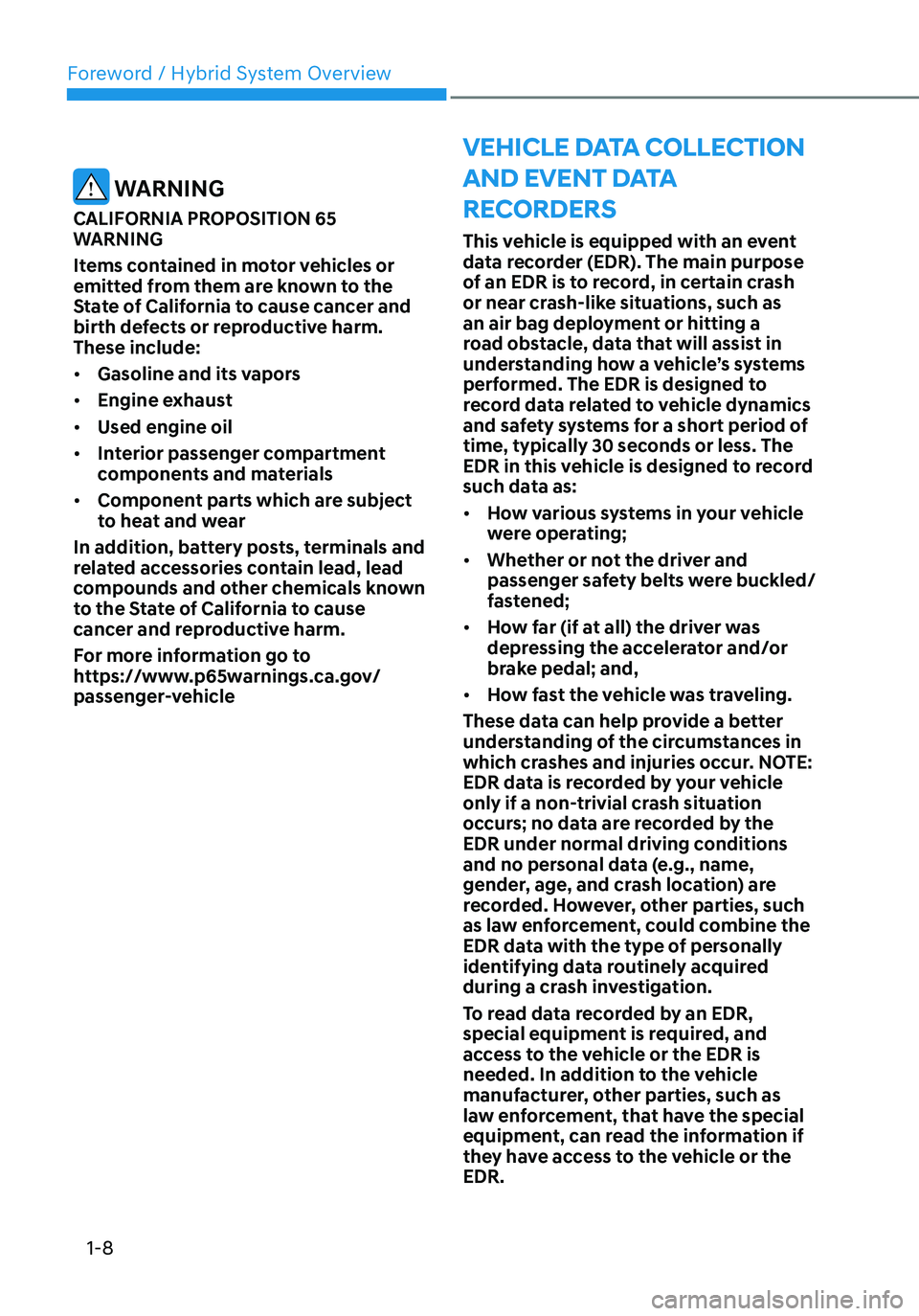 HYUNDAI ELANTRA HYBRID 2021 User Guide Foreword / Hybrid System Overview
1-8
VEHICLE DATA COLLECTION 
AND EVENT DATA 
RECORDERS
This vehicle is equipped with an event 
data recorder (EDR). The main purpose 
of an EDR is to record, in certa